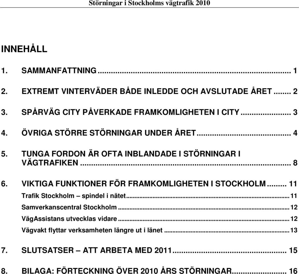 VIKTIGA FUNKTIONER FÖR FRAMKOMLIGHETEN I STOCKHOLM... 11 Trafik Stockholm spindel i nätet... 11 Samverkanscentral Stockholm.