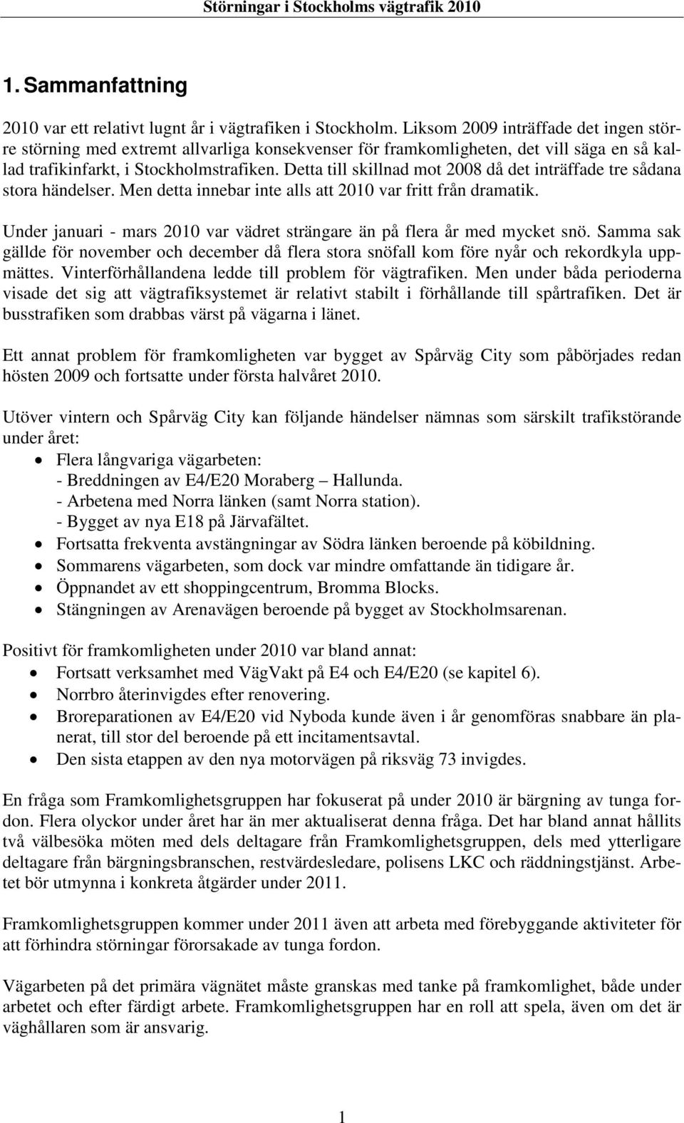 Detta till skillnad mot 2008 då det inträffade tre sådana stora händelser. Men detta innebar inte alls att 2010 var fritt från dramatik.