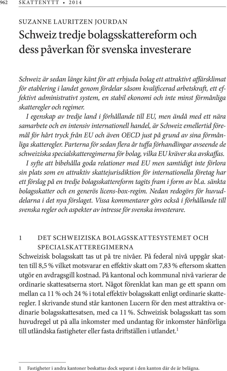 I egenskap av tredje land i förhållande till EU, men ändå med ett nära samarbete och en intensiv internationell handel, är Schweiz emellertid föremål för hårt tryck från EU och även OECD just på