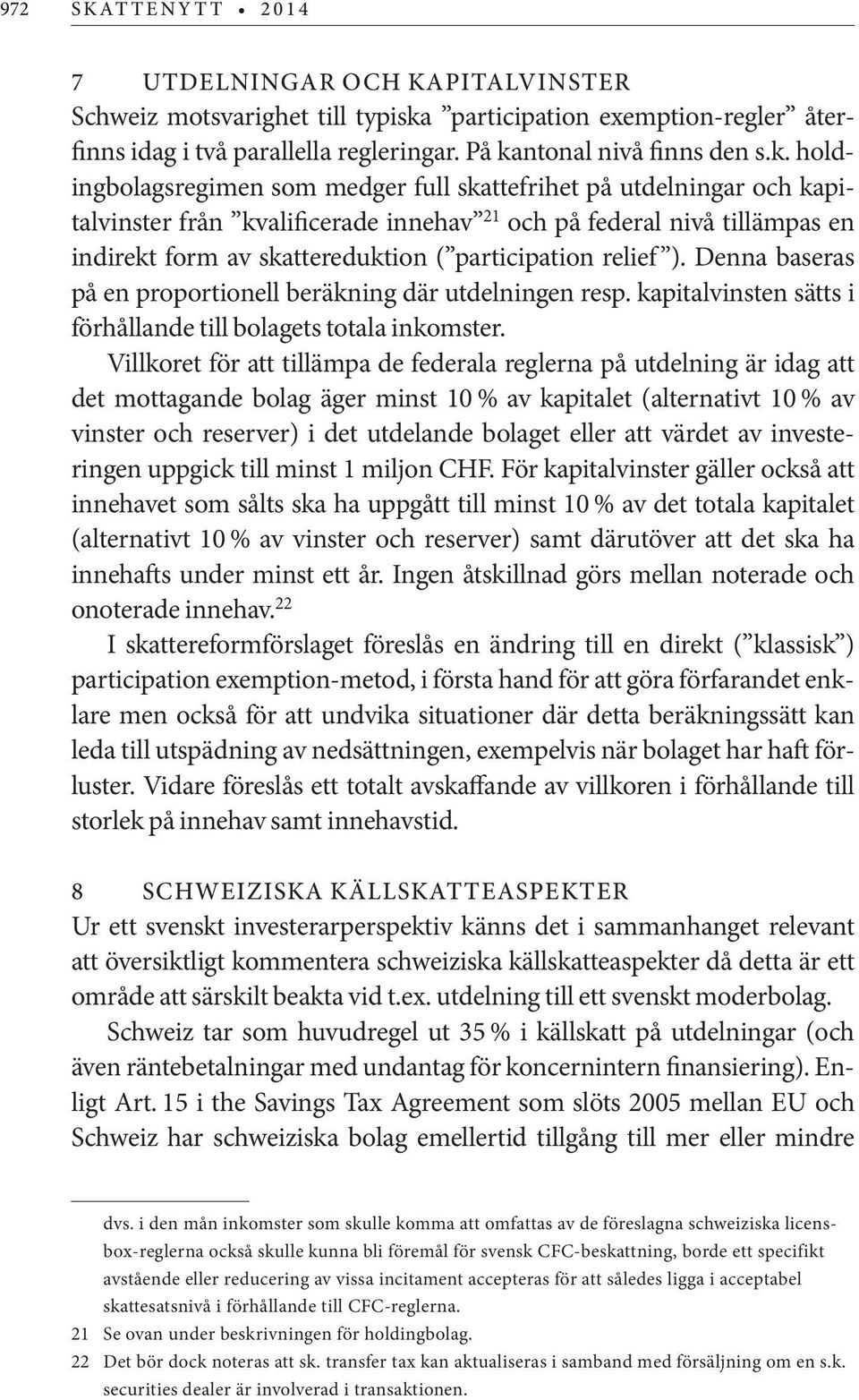 participation exemption-regler återfinns idag i två parallella regleringar. På ka