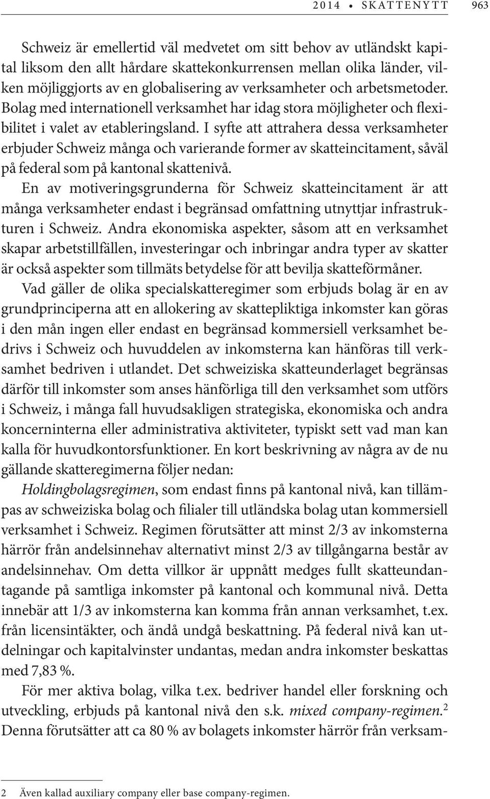 I syfte att attrahera dessa verksamheter erbjuder Schweiz många och varierande former av skatteincitament, såväl på federal som på kantonal skattenivå.