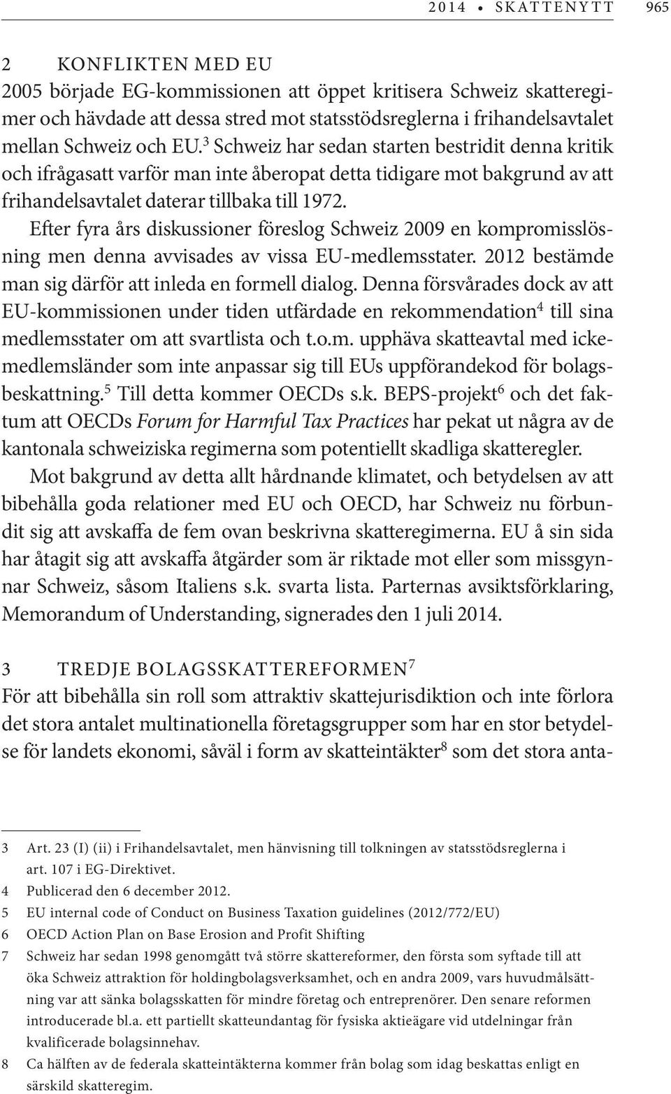 Efter fyra års diskussioner föreslog Schweiz 2009 en kompromisslösning men denna avvisades av vissa EU-medlemsstater. 2012 bestämde man sig därför att inleda en formell dialog.