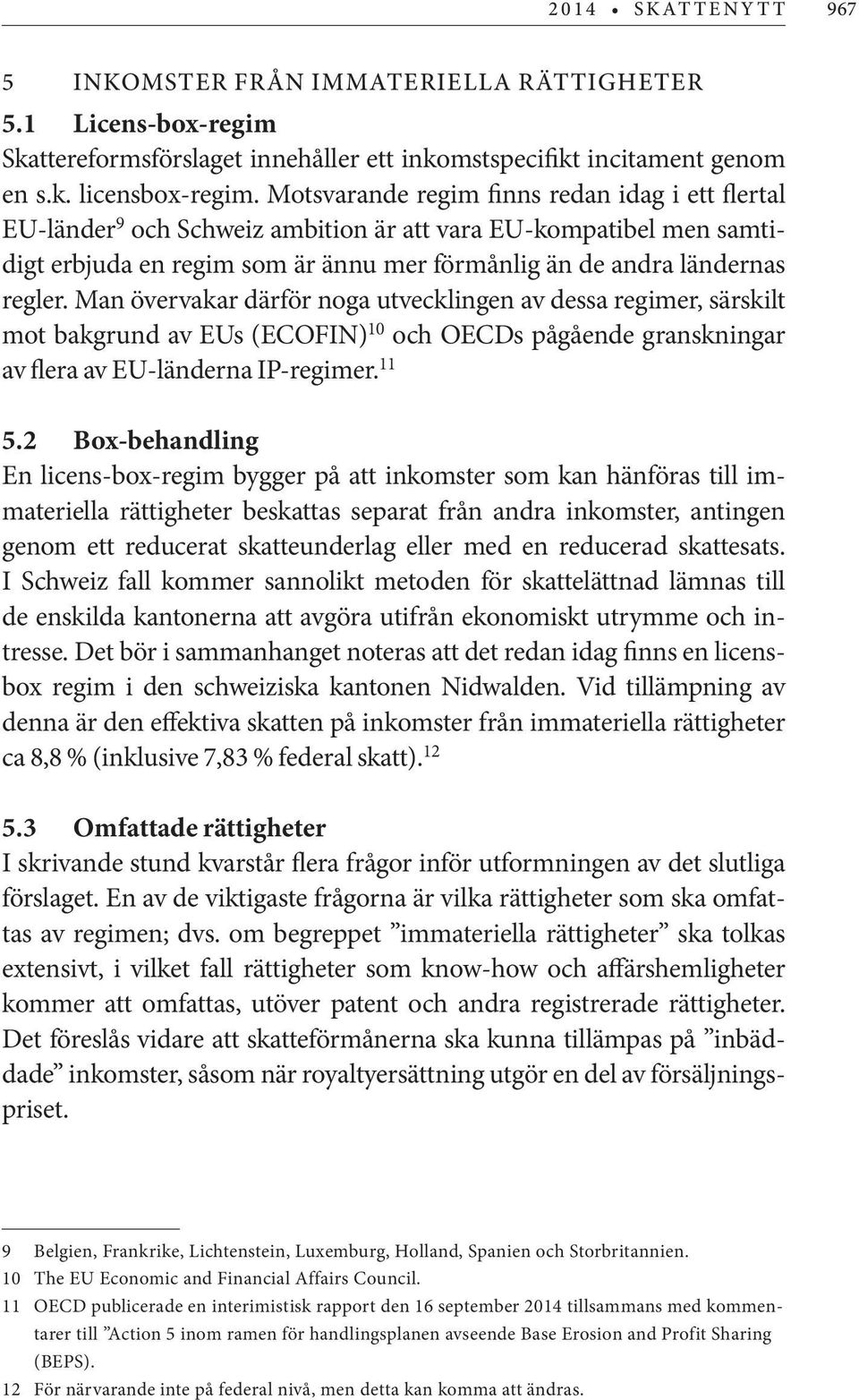 Man övervakar därför noga utvecklingen av dessa regimer, särskilt mot bakgrund av EUs (ECOFIN) 10 och OECDs pågående granskningar av flera av EU-länderna IP-regimer. 11 5.