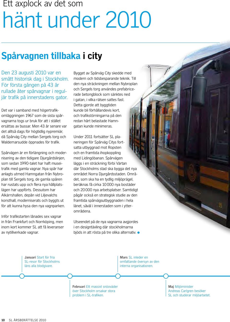 Det var i samband med högertrafikomläggningen 1967 som de sista spårvagnarna togs ur bruk för att i stället ersättas av bussar.