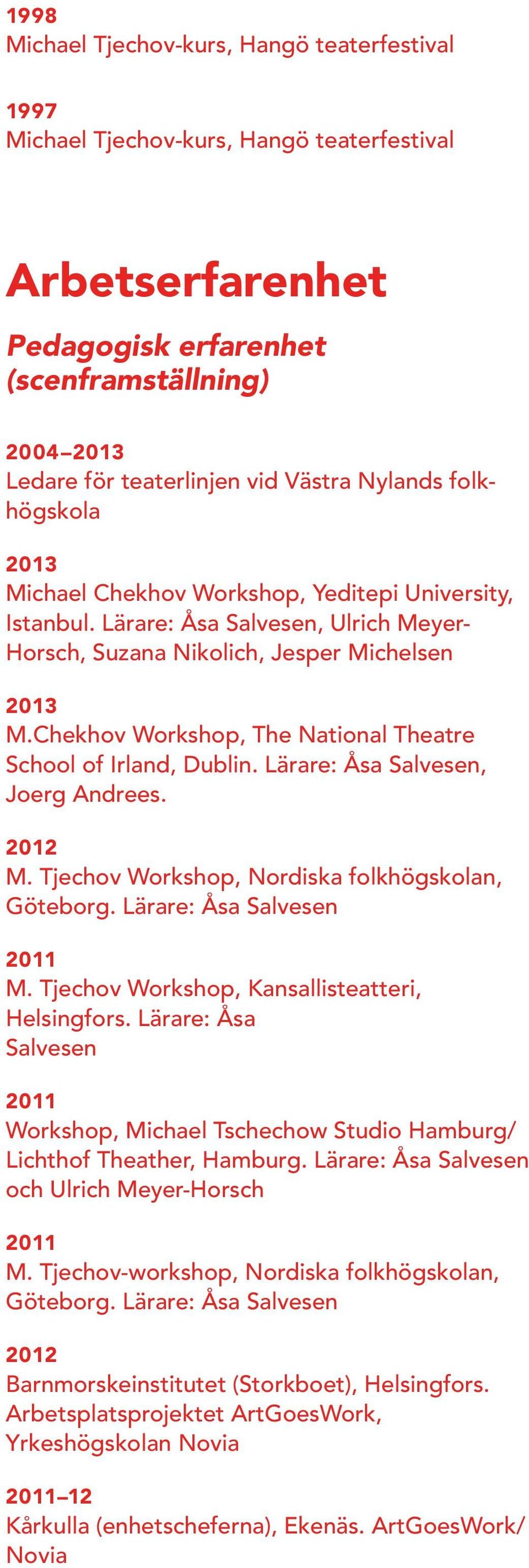 Chekhov Workshop, The National Theatre School of Irland, Dublin. Lärare: Åsa Salvesen, Joerg Andrees. 2012 M. Tjechov Workshop, Nordiska folkhögskolan, Göteborg. Lärare: Åsa Salvesen M.