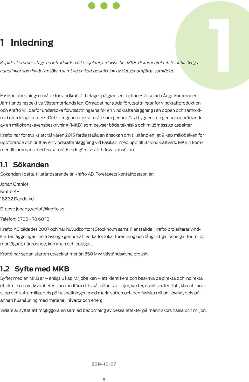 Området har goda förutsättningar för vindkraftproduktion och Kraftö vill därför undersöka förutsättningarna för en vindkraftanläggning i en öppen och samordnad utredningsprocess.