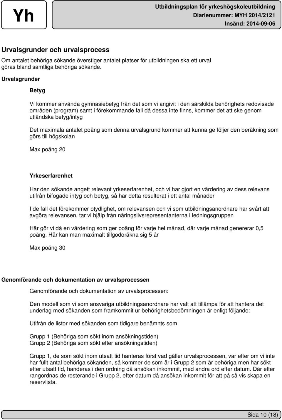 genom utländska betyg/intyg Det maximala antalet poäng som denna urvalsgrund kommer att kunna ge följer den beräkning som görs till högskolan Max poäng 20 Yrkeserfarenhet Har den sökande angett