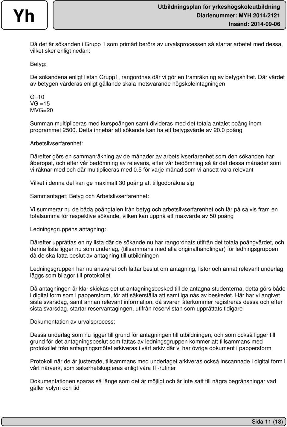 Där värdet av betygen värderas enligt gällande skala motsvarande högskoleintagningen G=10 VG =15 MVG=20 Summan multipliceras med kurspoängen samt divideras med det totala antalet poäng inom