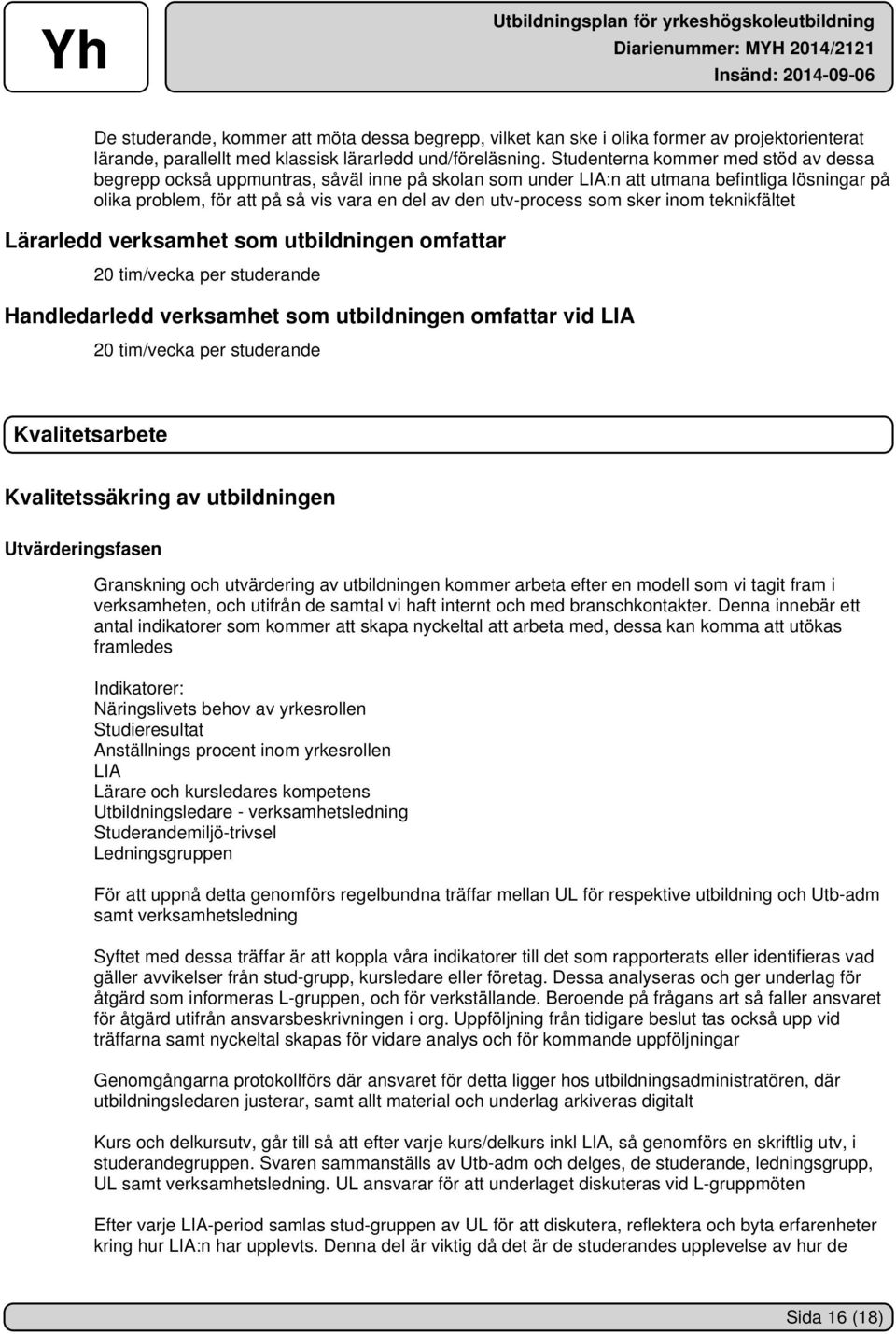 som sker inom teknikfältet Lärarledd verksamhet som utbildningen omfattar 20 tim/vecka per studerande Handledarledd verksamhet som utbildningen omfattar vid LIA 20 tim/vecka per studerande