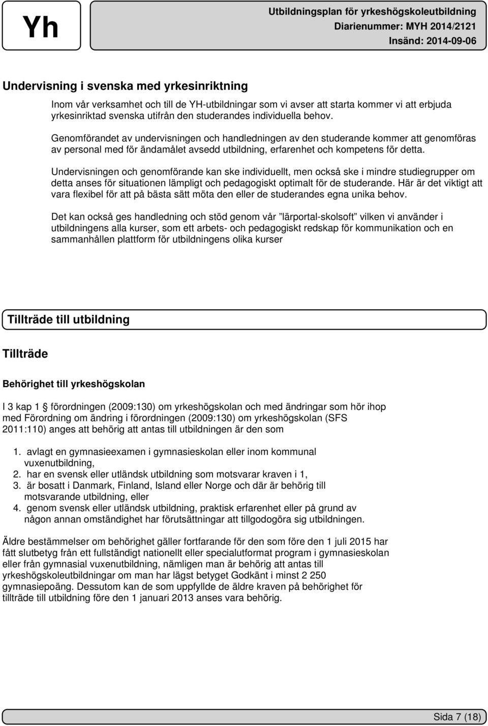 Undervisningen och genomförande kan ske individuellt, men också ske i mindre studiegrupper om detta anses för situationen lämpligt och pedagogiskt optimalt för de studerande.