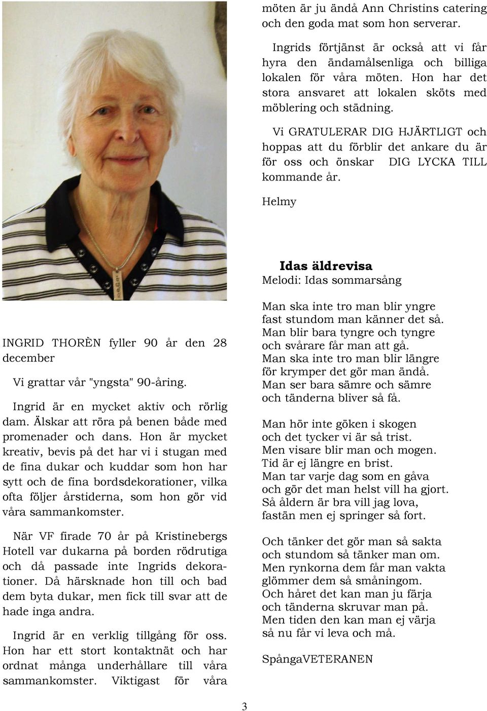 Helmy Idas äldrevisa Melodi: Idas sommarsång INGRID THORÈN fyller 90 år den 28 december Vi grattar vår "yngsta" 90-åring. Ingrid är en mycket aktiv och rörlig dam.