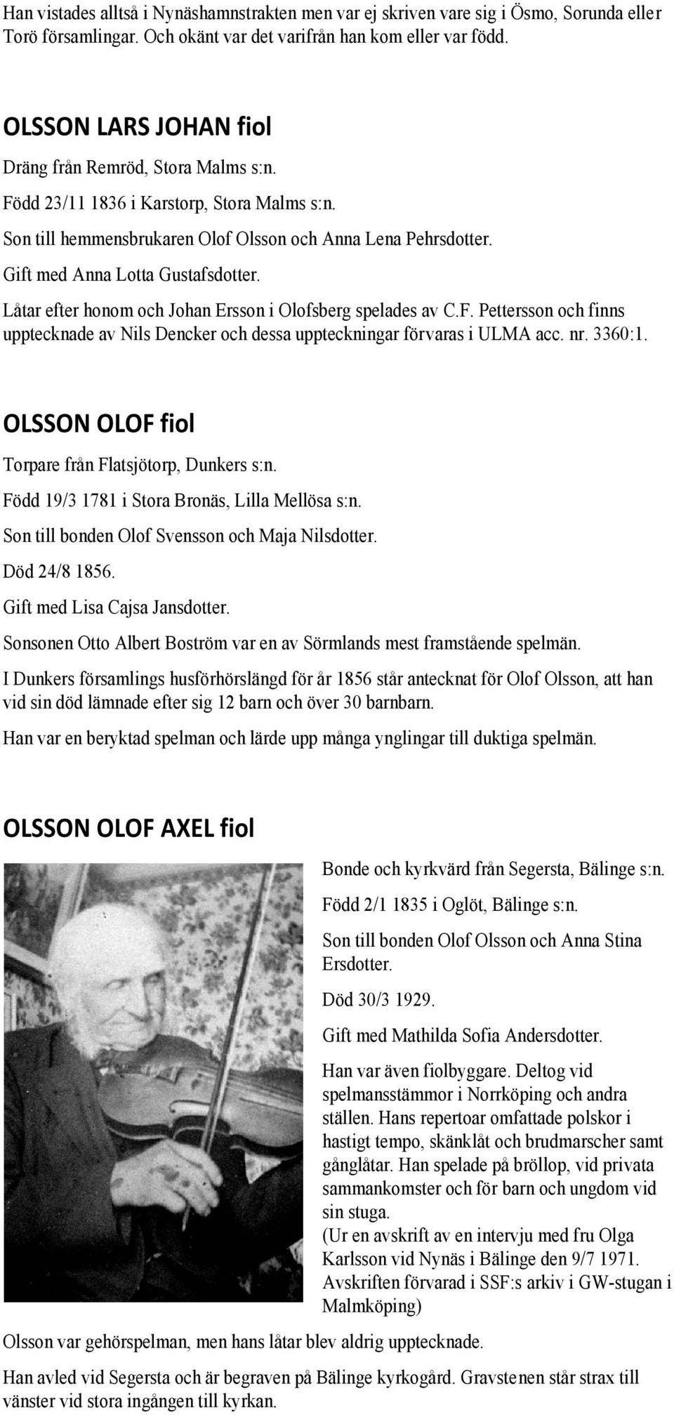 Gift med Anna Lotta Gustafsdotter. Låtar efter honom och Johan Ersson i Olofsberg spelades av C.F. Pettersson och finns upptecknade av Nils Dencker och dessa uppteckningar förvaras i ULMA acc. nr.