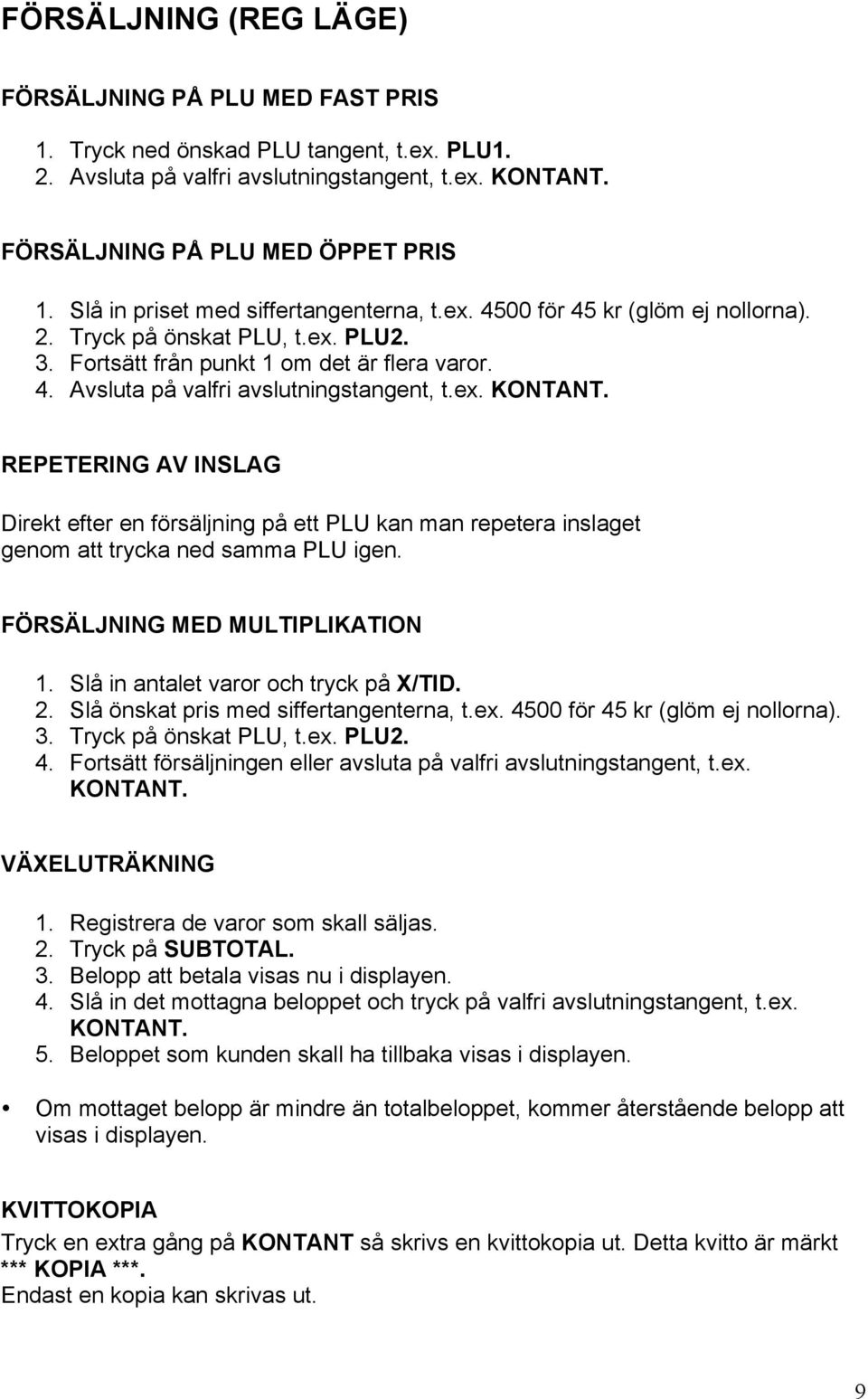 ex. KONTANT. REPETERING AV INSLAG Direkt efter en försäljning på ett PLU kan man repetera inslaget genom att trycka ned samma PLU igen. FÖRSÄLJNING MED MULTIPLIKATION 1.