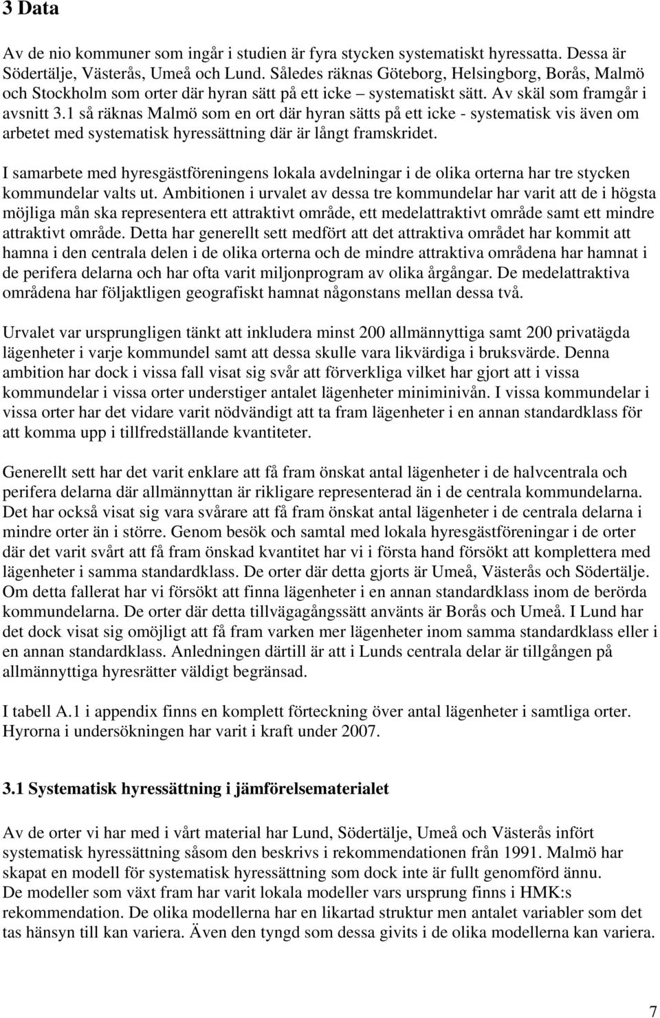 1 så räknas Malmö som en ort där hyran sätts på ett icke - systematisk vis även om arbetet med systematisk hyressättning där är långt framskridet.