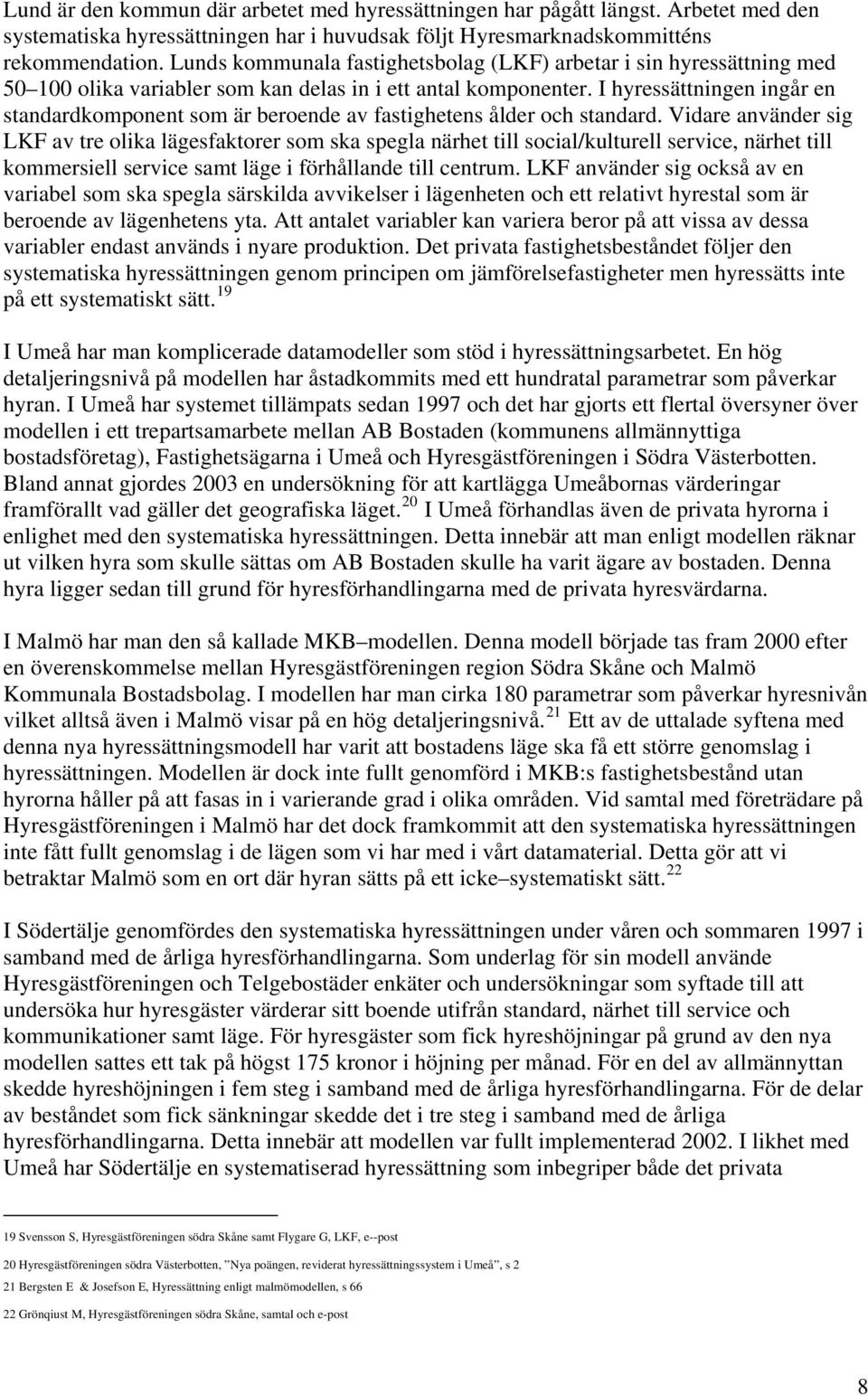 I hyressättningen ingår en standardkomponent som är beroende av fastighetens ålder och standard.