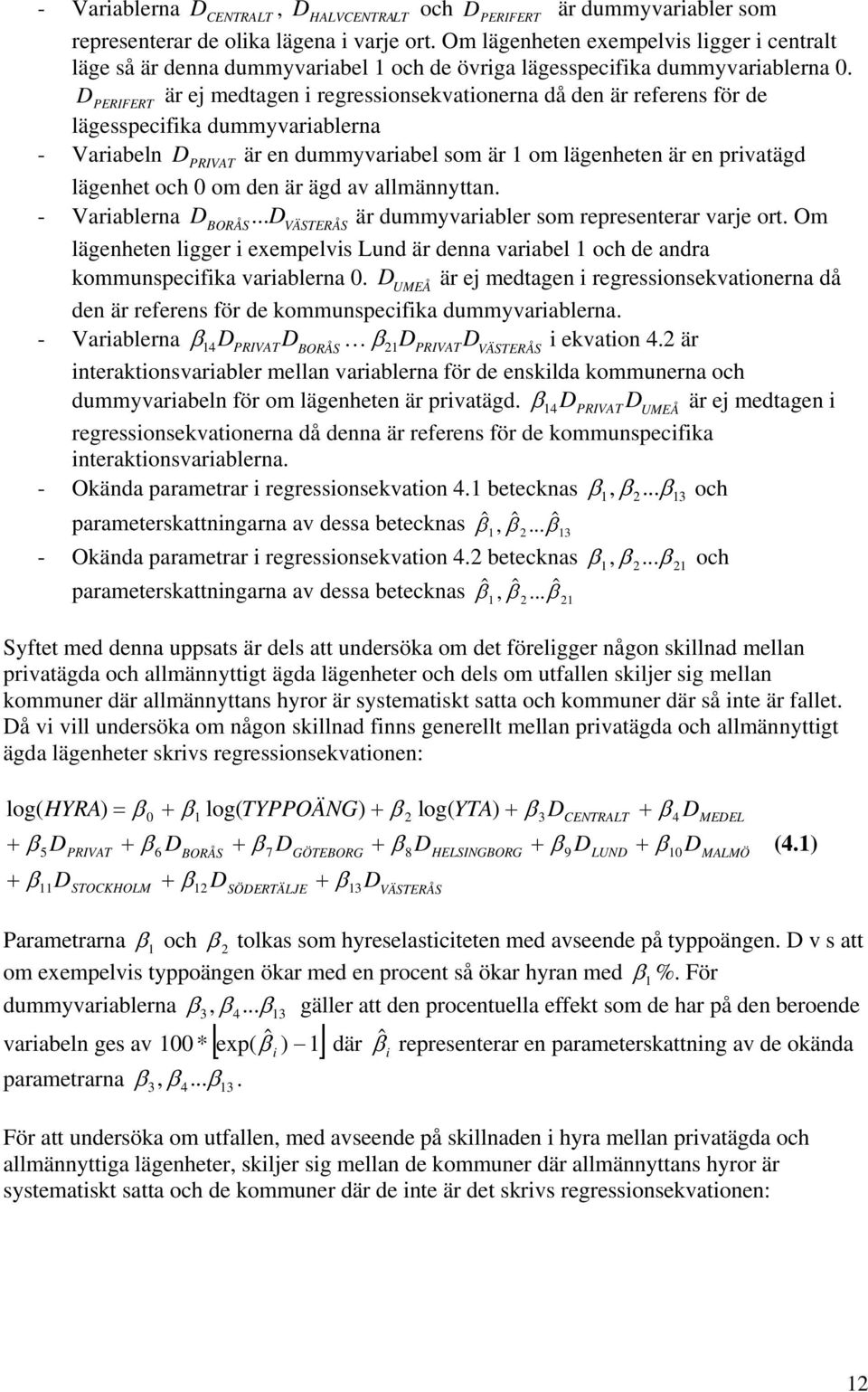 D PERIFERT är ej medtagen i regressionsekvationerna då den är referens för de lägesspecifika dummyvariablerna - Variabeln D PRIVAT är en dummyvariabel som är 1 om lägenheten är en privatägd lägenhet