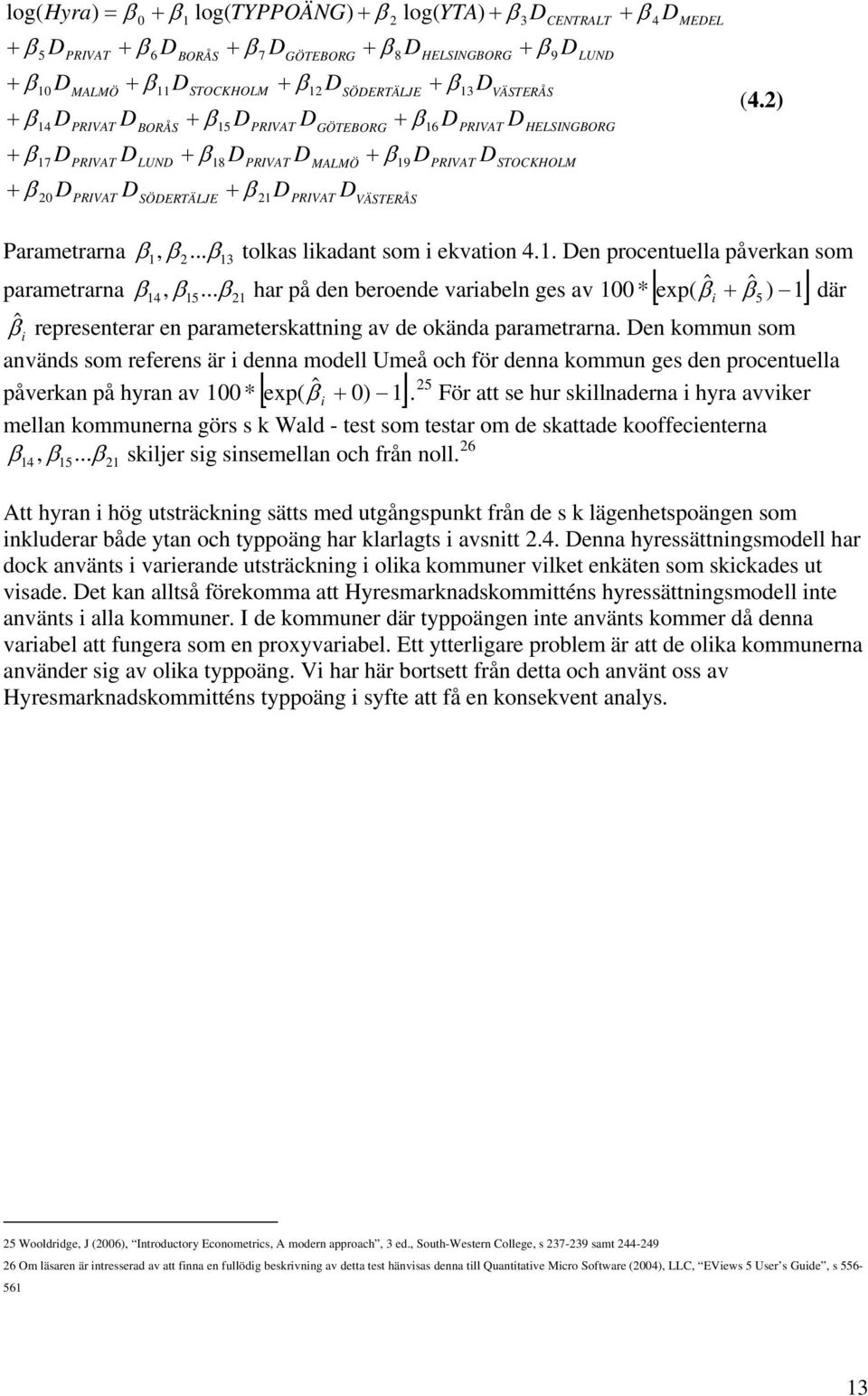 .. β13 tolkas likadant som i ekvation 4.1. Den procentuella påverkan som parametrarna β 14, β15.