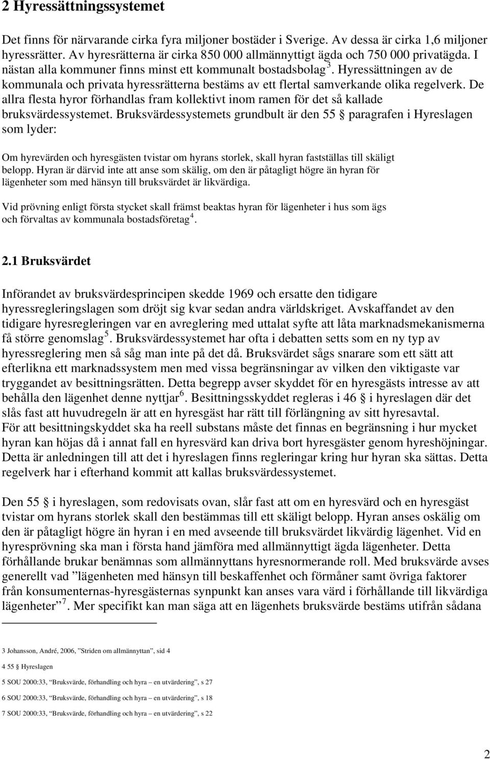 Hyressättningen av de kommunala och privata hyressrätterna bestäms av ett flertal samverkande olika regelverk.