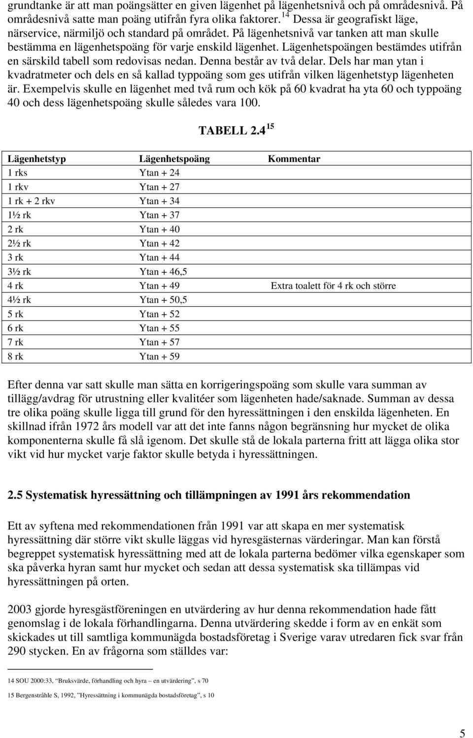 Lägenhetspoängen bestämdes utifrån en särskild tabell som redovisas nedan. Denna består av två delar.