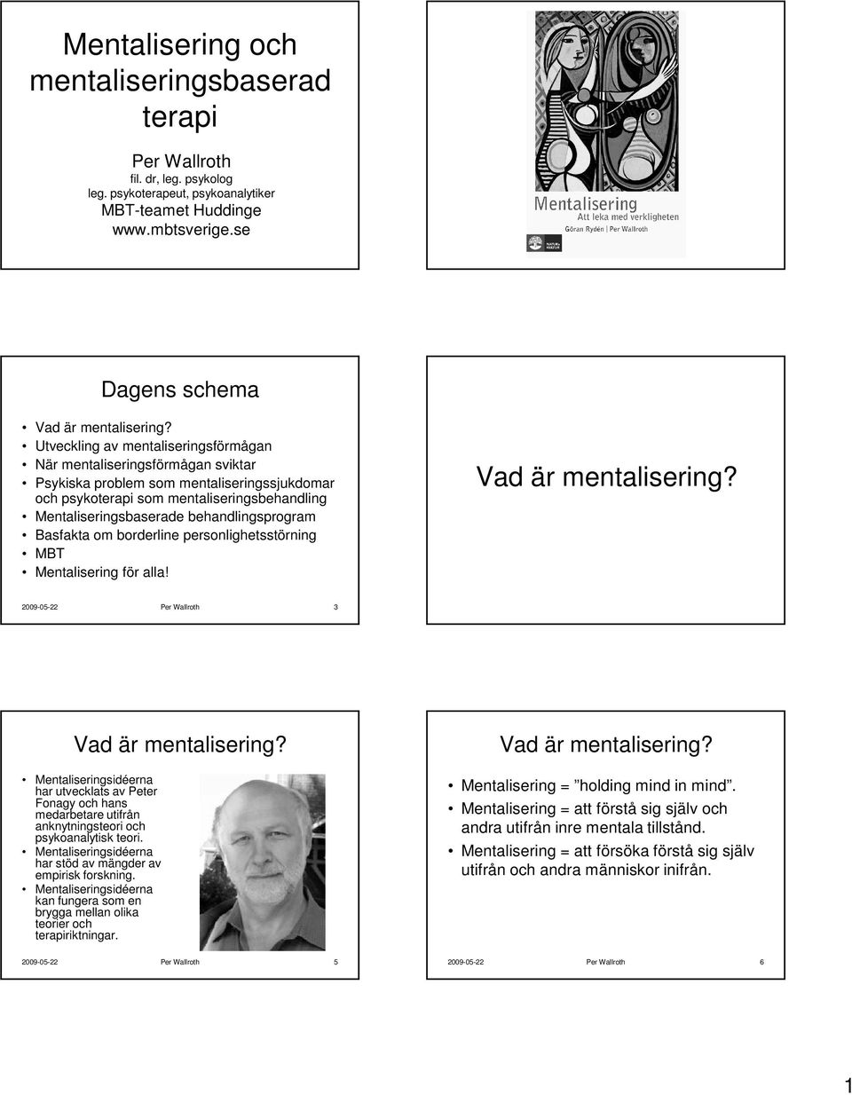 behandlingsprogram Basfakta om borderline personlighetsstörning MBT Vad är mentalisering? 2009-05-22 Per Wallroth 3 Vad är mentalisering?