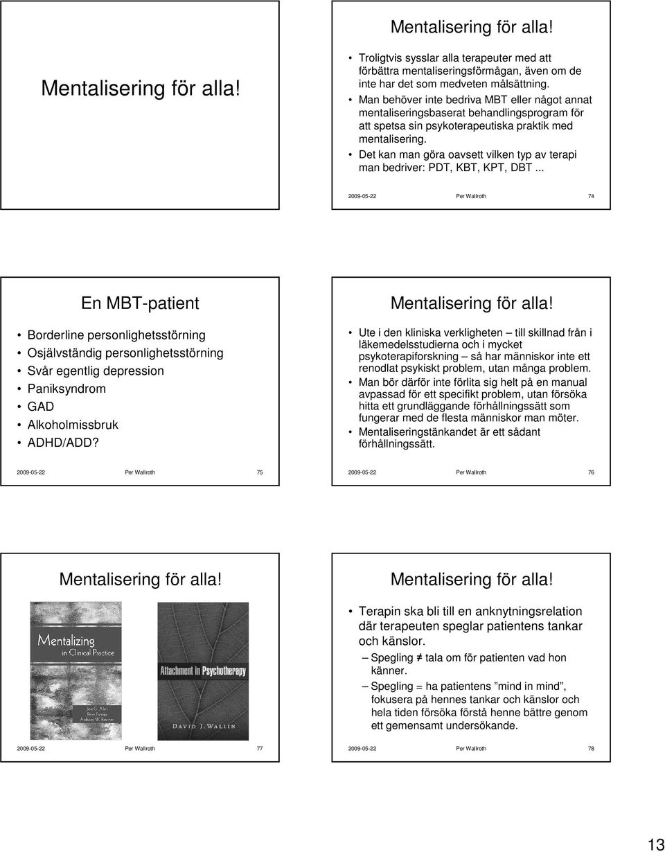 Det kan man göra oavsett vilken typ av terapi man bedriver: PDT, KBT, KPT, DBT.