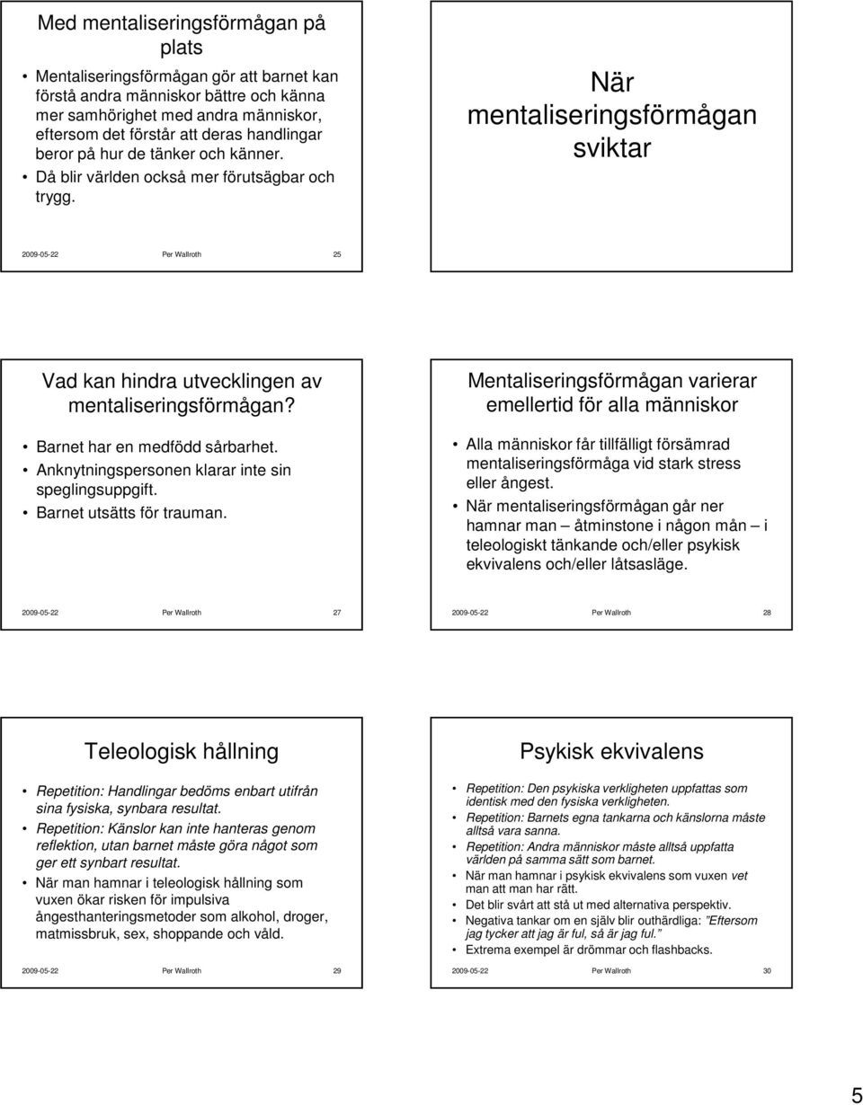 Barnet har en medfödd sårbarhet. Anknytningspersonen klarar inte sin speglingsuppgift. Barnet utsätts för trauman.