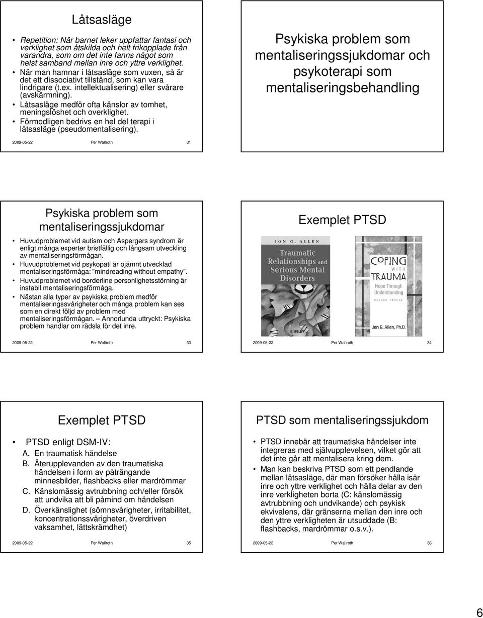 Låtsasläge medför ofta känslor av tomhet, meningslöshet och overklighet. Förmodligen bedrivs en hel del terapi i låtsasläge (pseudomentalisering).