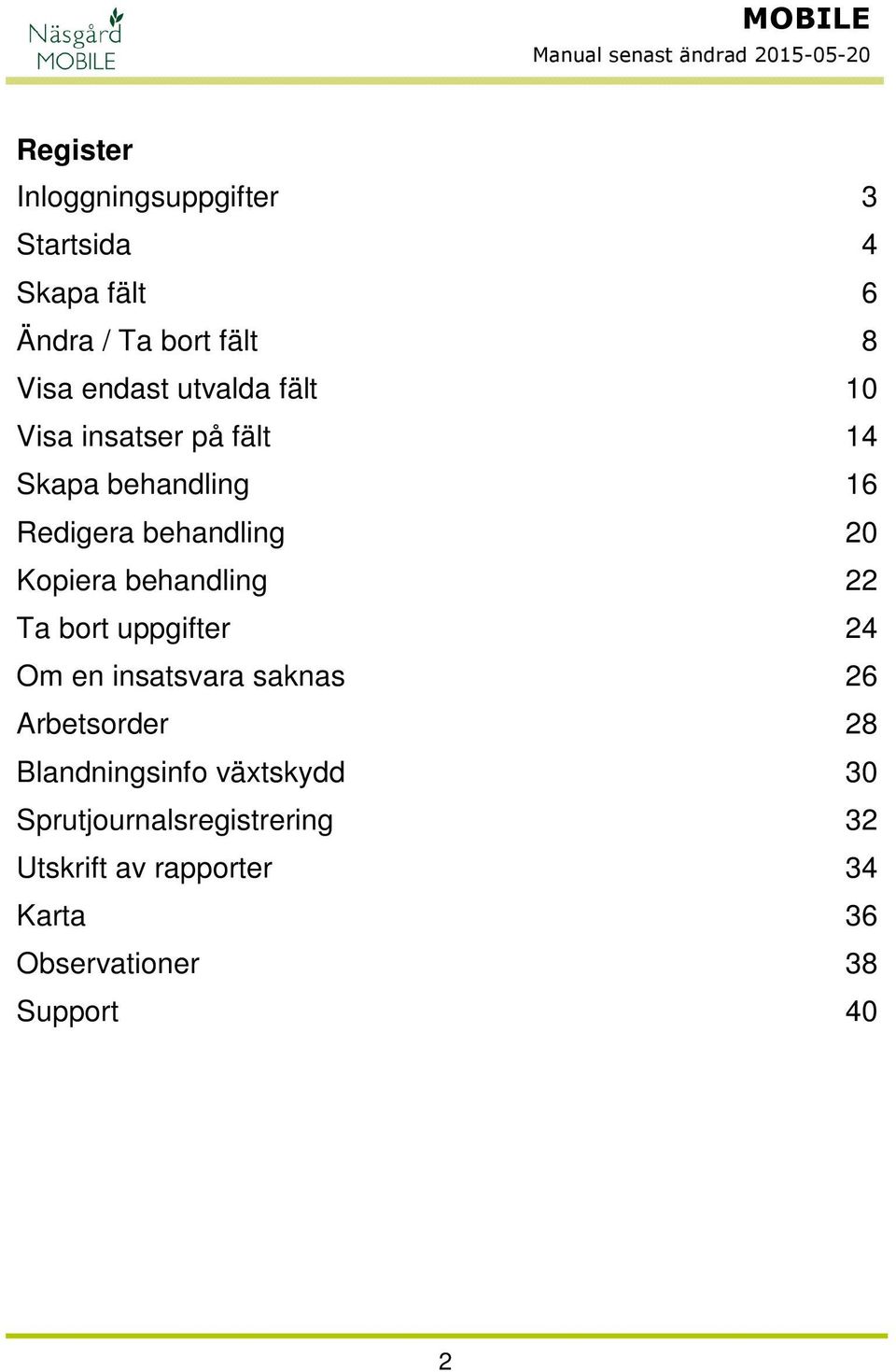 behandling 20 Kopiera behandling 22 Ta bort uppgifter 24 Om en insatsvara saknas 26 Arbetsorder 28