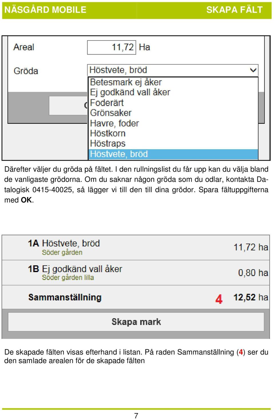 Om du saknar någon gröda som du odlar, kontakta Datalogisk 0415-40025, så lägger vi till den