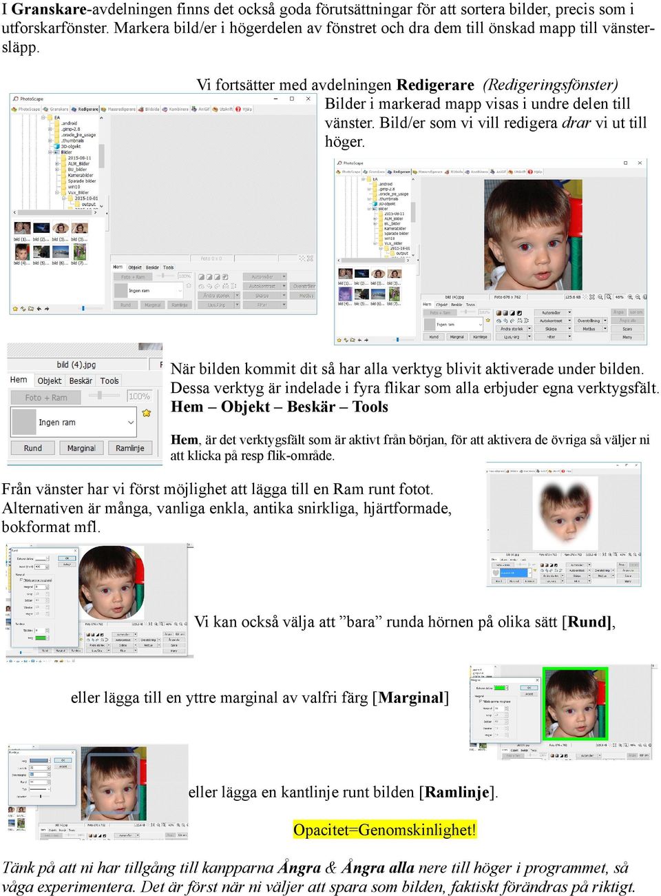 Vi fortsätter med avdelningen Redigerare (Redigeringsfönster) Bilder i markerad mapp visas i undre delen till vänster. Bild/er som vi vill redigera drar vi ut till höger.