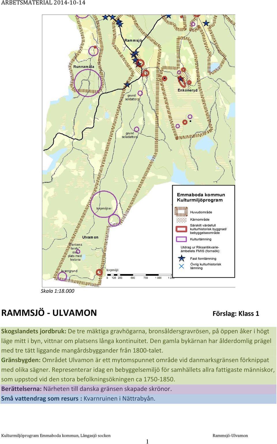 000 RAMMSJÖ - ULVAMON Förslag: Klass 1 Skogslandets jordbruk: De tre mäktiga gravhögarna, bronsåldersgravrösen, på öppen åker i högt läge mitt i byn, vittnar om platsens långa kontinuitet.