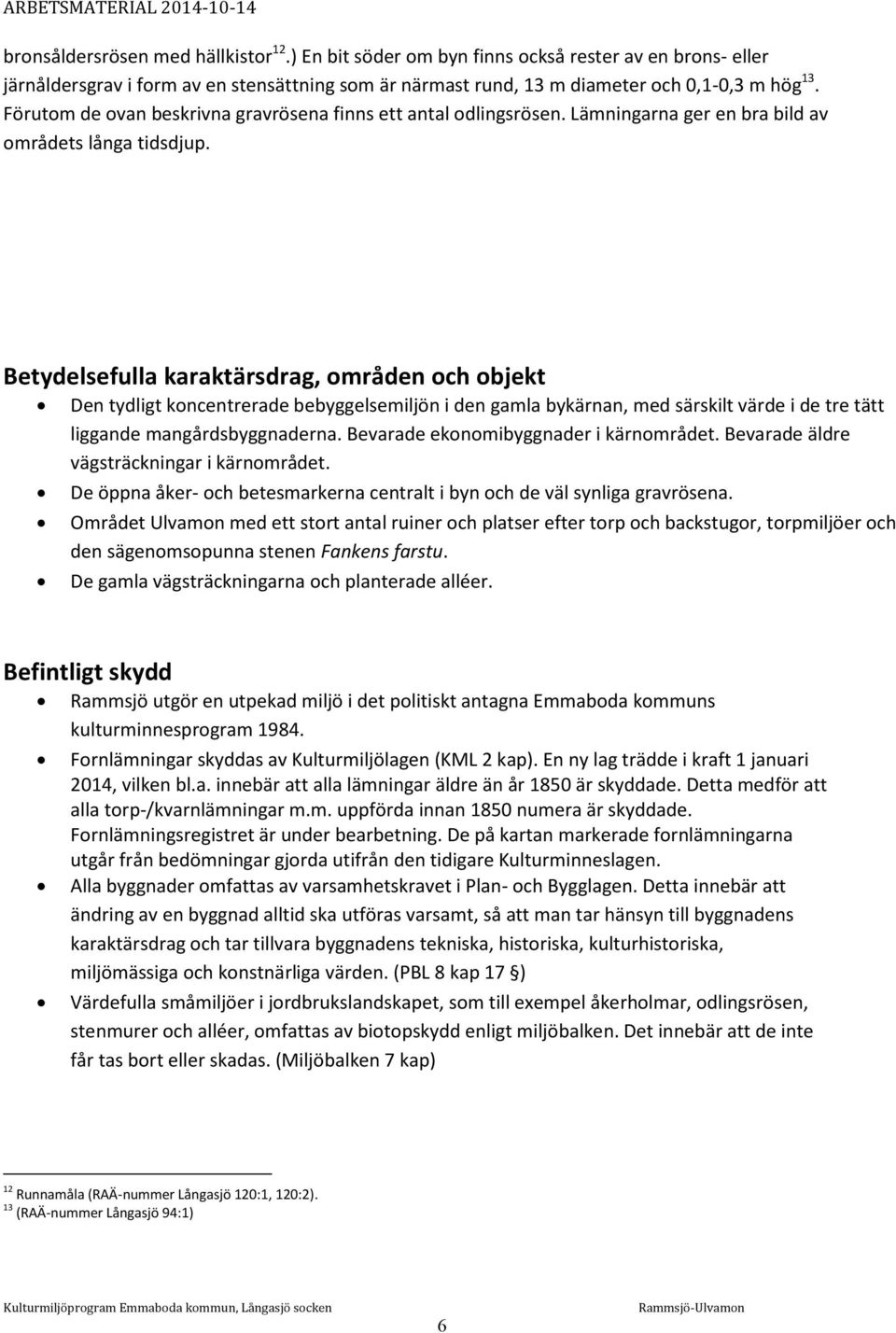 Betydelsefulla karaktärsdrag, områden och objekt Den tydligt koncentrerade bebyggelsemiljön i den gamla bykärnan, med särskilt värde i de tre tätt liggande mangårdsbyggnaderna.