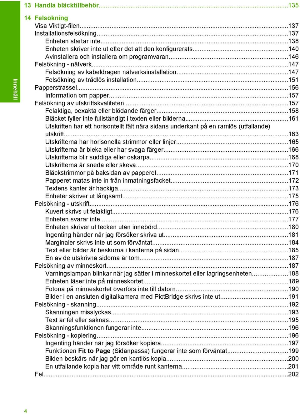 ..156 Information om papper...157 Felsökning av utskriftskvaliteten...157 Felaktiga, oexakta eller blödande färger...158 Bläcket fyller inte fullständigt i texten eller bilderna.