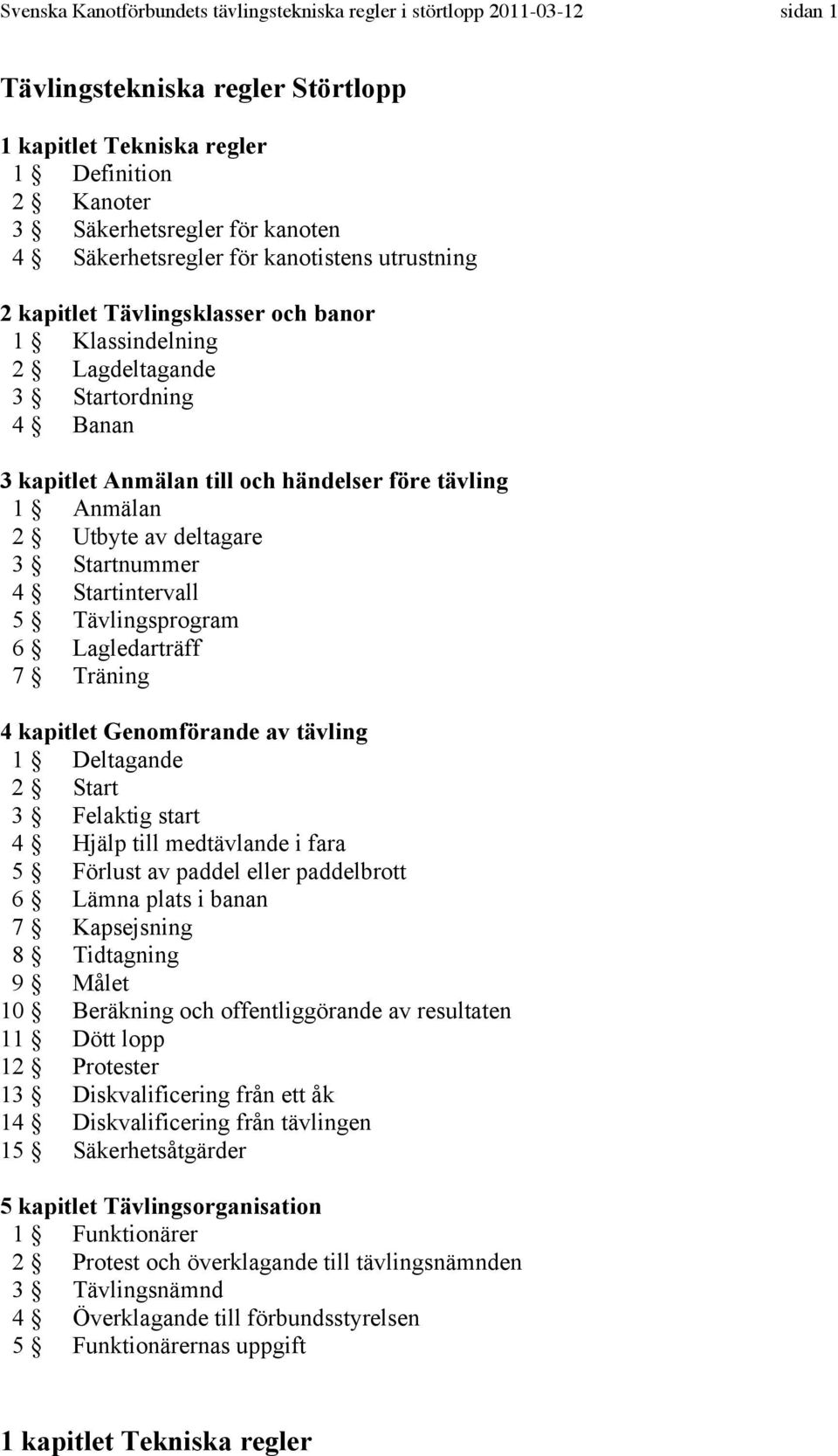 Utbyte av deltagare 3 Startnummer 4 Startintervall 5 Tävlingsprogram 6 Lagledarträff 7 Träning 4 kapitlet Genomförande av tävling 1 Deltagande 2 Start 3 Felaktig start 4 Hjälp till medtävlande i fara