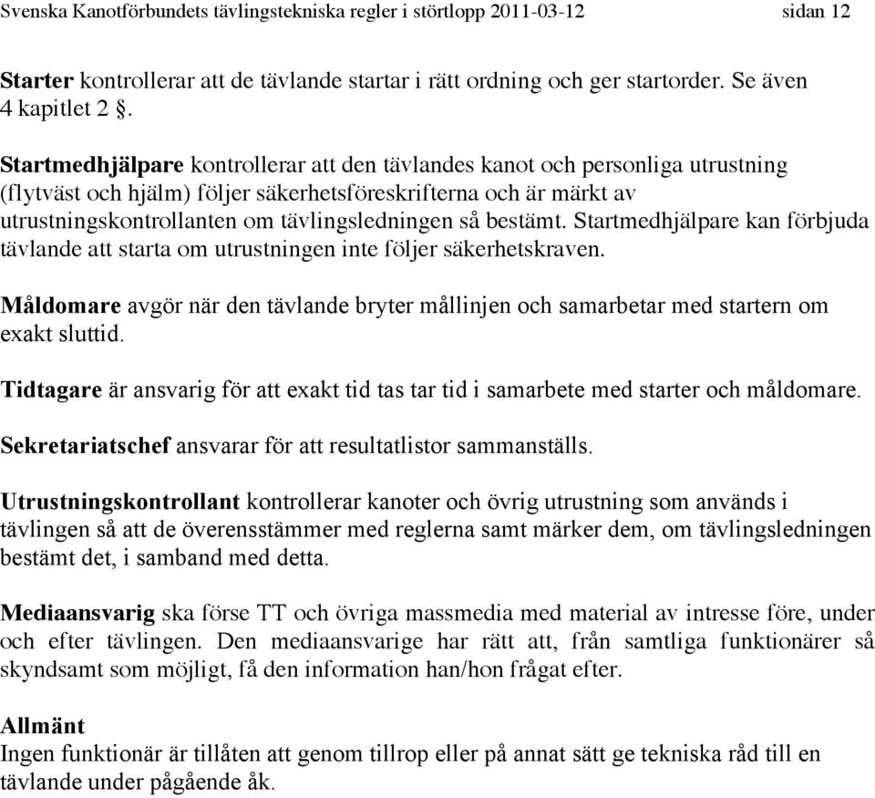 bestämt. Startmedhjälpare kan förbjuda tävlande att starta om utrustningen inte följer säkerhetskraven. Måldomare avgör när den tävlande bryter mållinjen och samarbetar med startern om exakt sluttid.