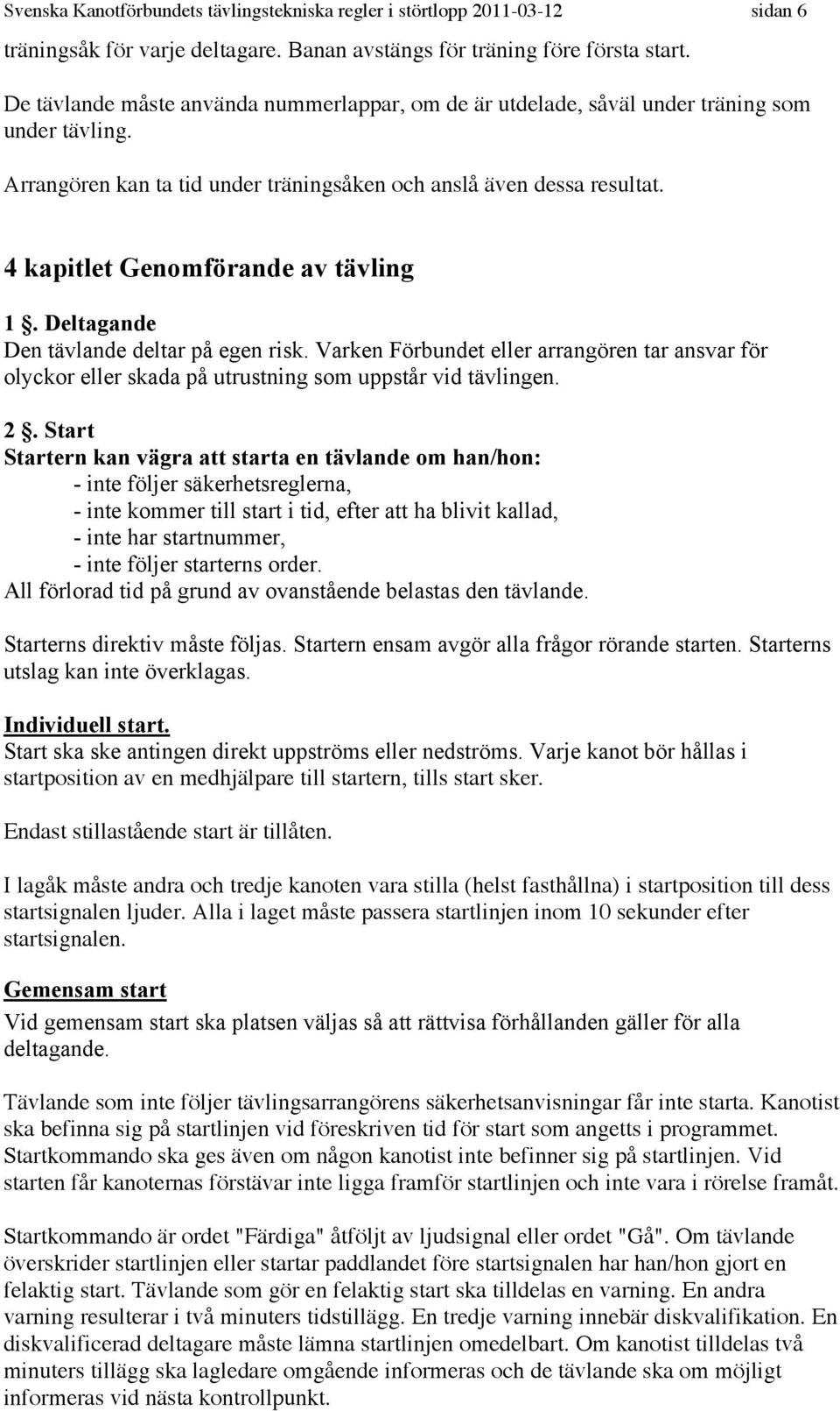 4 kapitlet Genomförande av tävling 1. Deltagande Den tävlande deltar på egen risk. Varken Förbundet eller arrangören tar ansvar för olyckor eller skada på utrustning som uppstår vid tävlingen. 2.