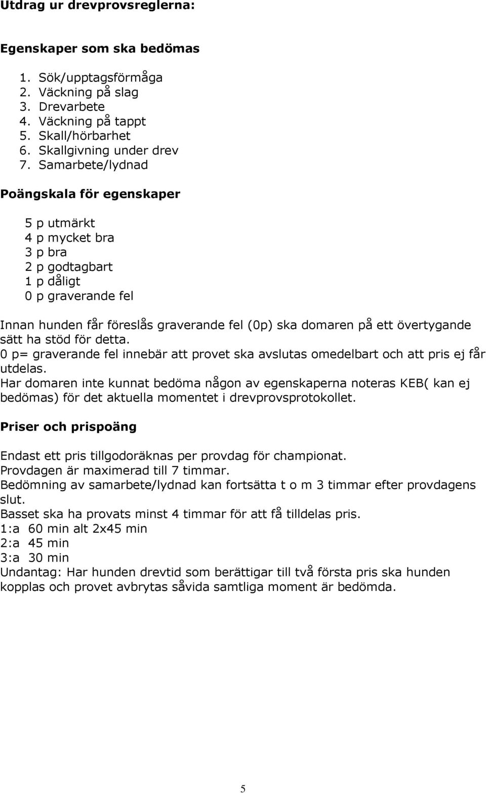 sätt ha stöd för detta. 0 p= graverande fel innebär att provet ska avslutas omedelbart och att pris ej får utdelas.