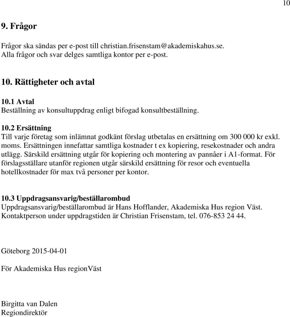 Ersättningen innefattar samtliga kostnader t ex kopiering, resekostnader och andra utlägg. Särskild ersättning utgår för kopiering och montering av pannåer i A1-format.