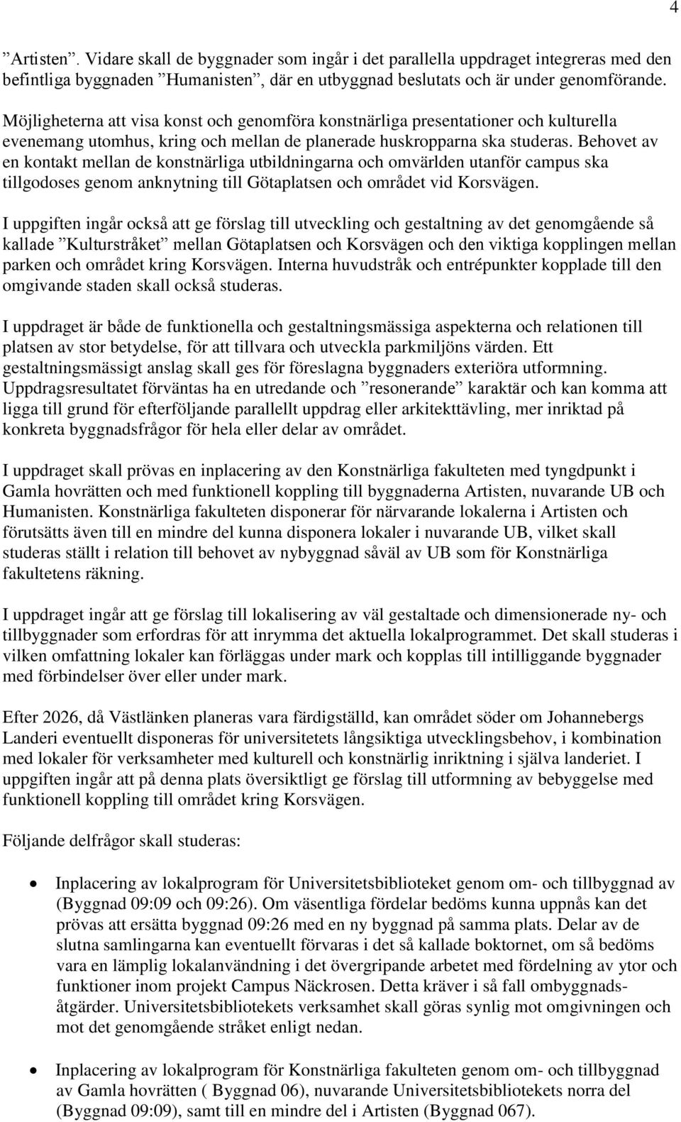 Behovet av en kontakt mellan de konstnärliga utbildningarna och omvärlden utanför campus ska tillgodoses genom anknytning till Götaplatsen och området vid Korsvägen.