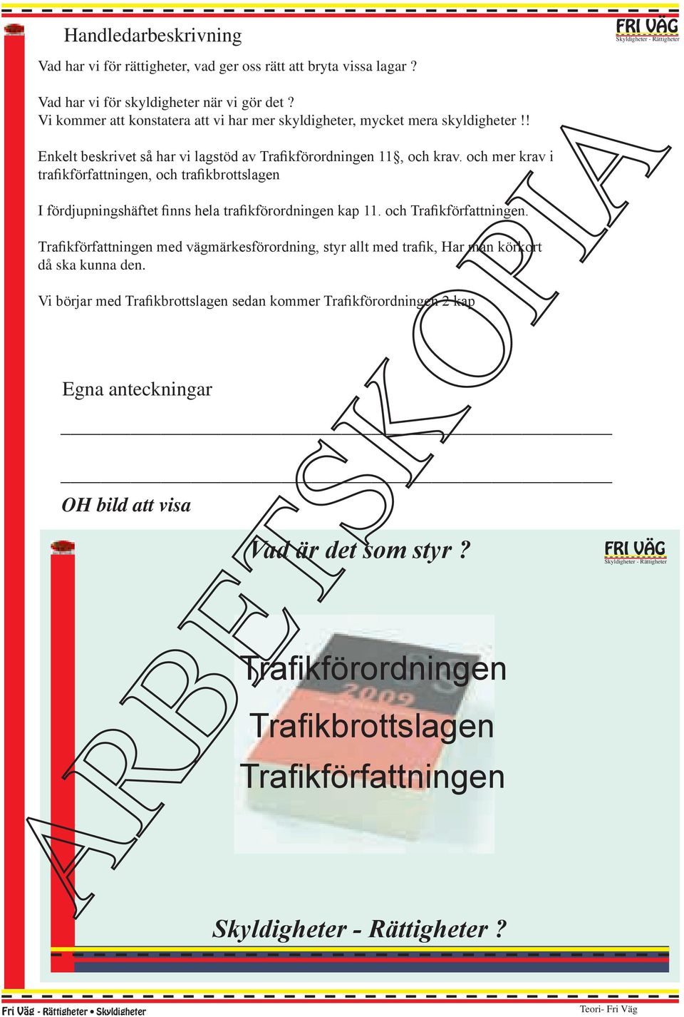 och mer krav i trafikförfattningen, och trafikbrottslagen I fördjupningshäftet finns hela trafikförordningen kap 11. och Trafikförfattningen.