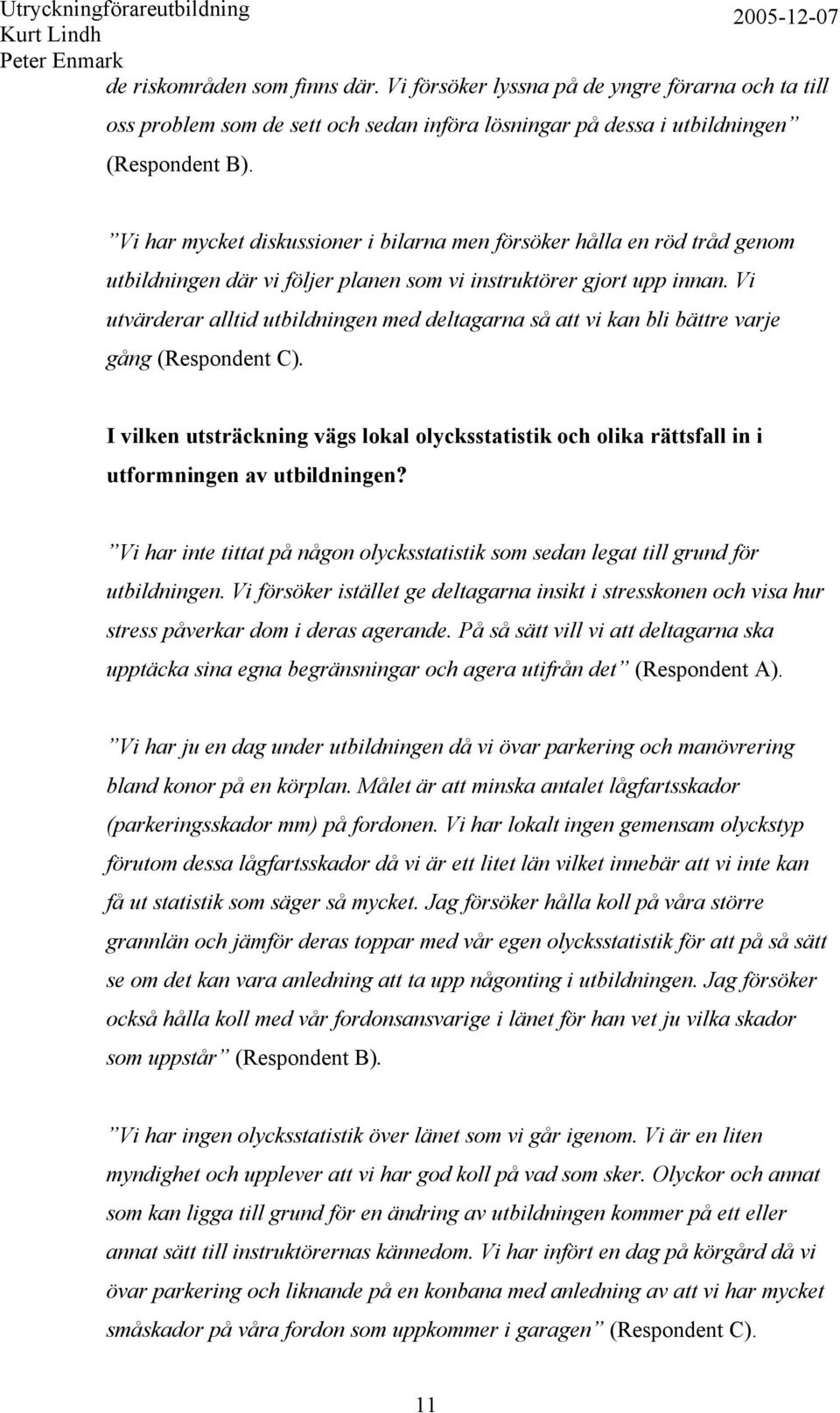 Vi utvärderar alltid utbildningen med deltagarna så att vi kan bli bättre varje gång (Respondent C).