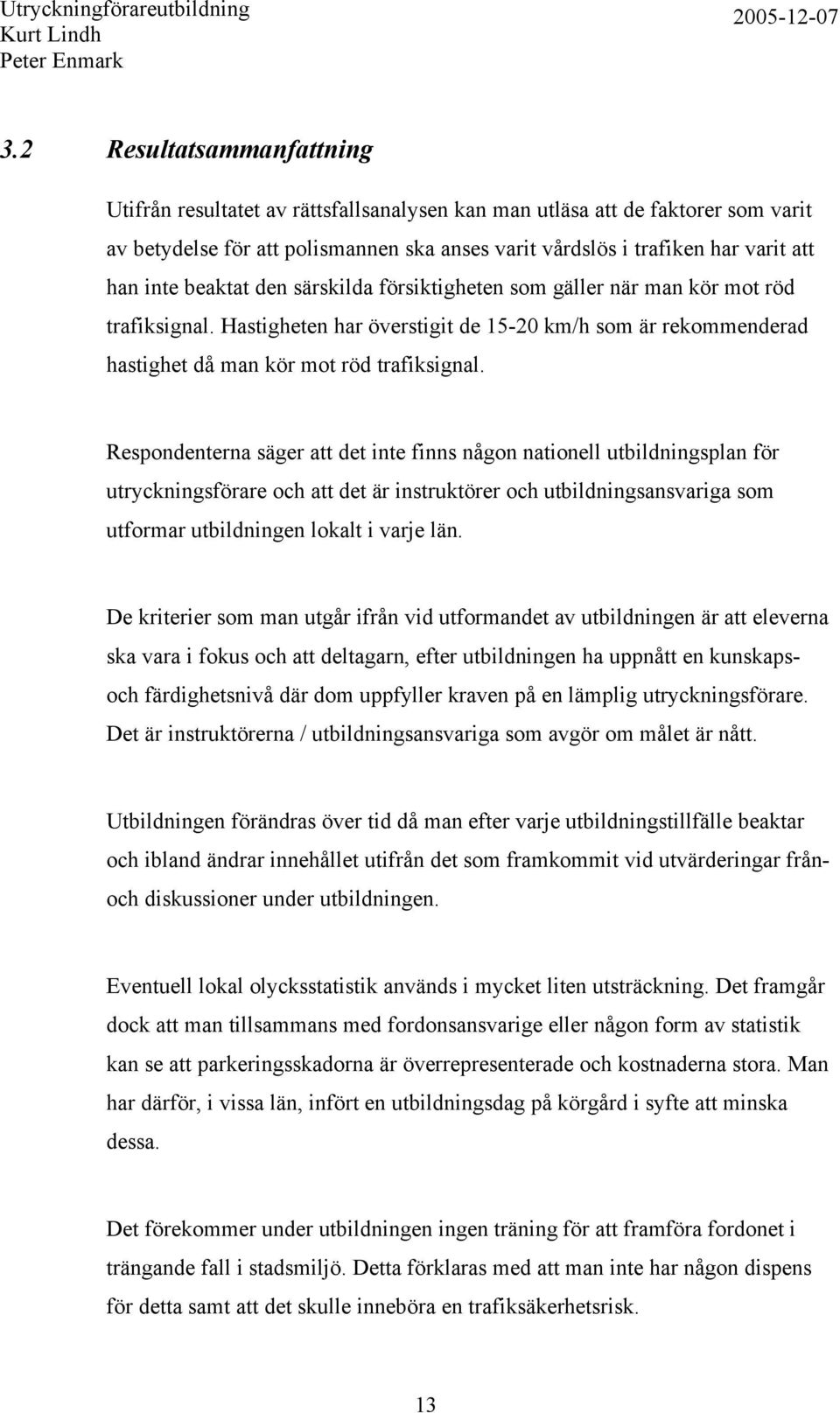 Respondenterna säger att det inte finns någon nationell utbildningsplan för utryckningsförare och att det är instruktörer och utbildningsansvariga som utformar utbildningen lokalt i varje län.