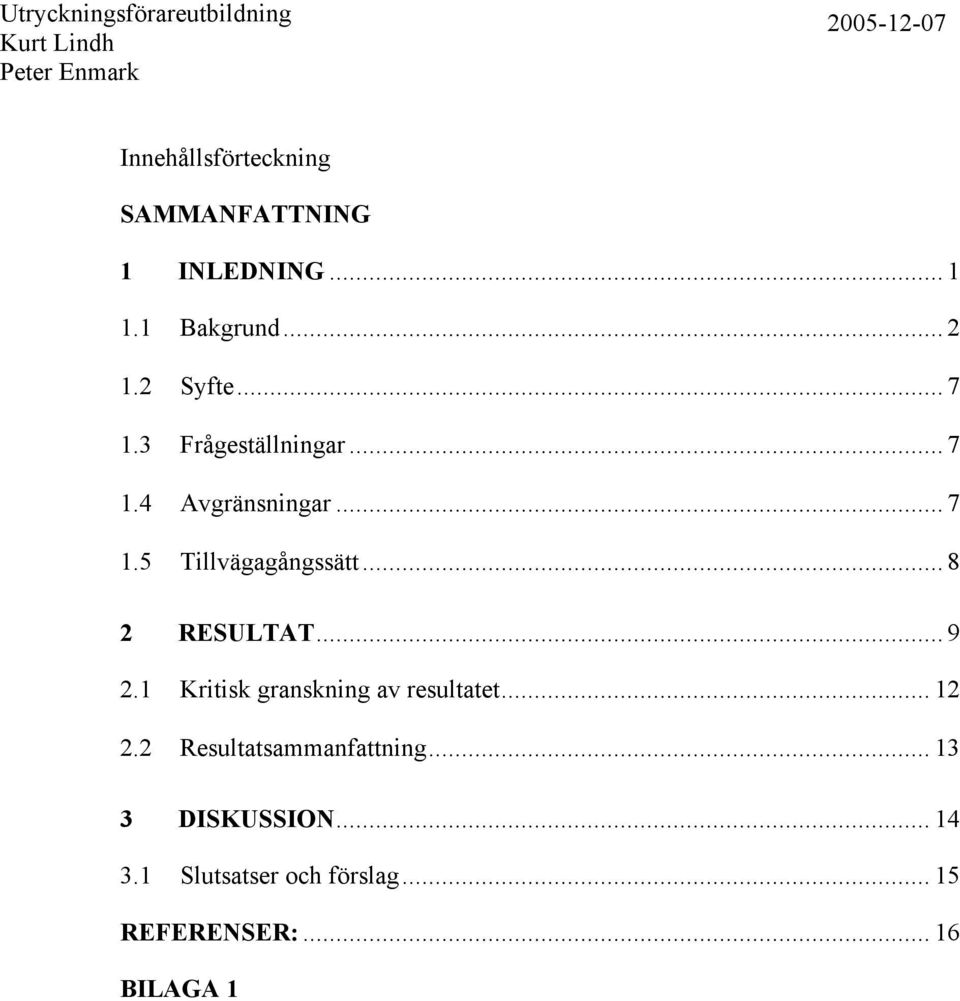 .. 8 2 RESULTAT... 9 2.1 Kritisk granskning av resultatet... 12 2.