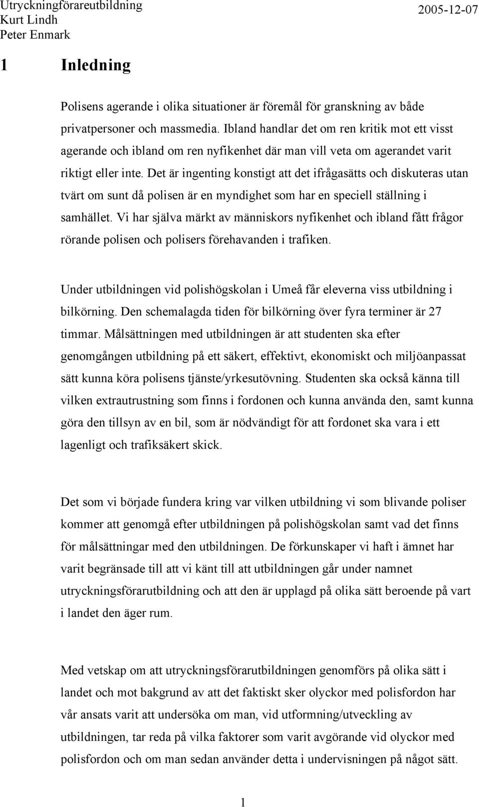 Det är ingenting konstigt att det ifrågasätts och diskuteras utan tvärt om sunt då polisen är en myndighet som har en speciell ställning i samhället.