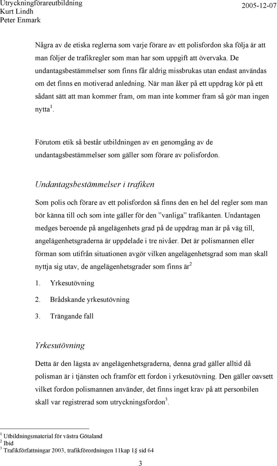 När man åker på ett uppdrag kör på ett sådant sätt att man kommer fram, om man inte kommer fram så gör man ingen nytta 1.