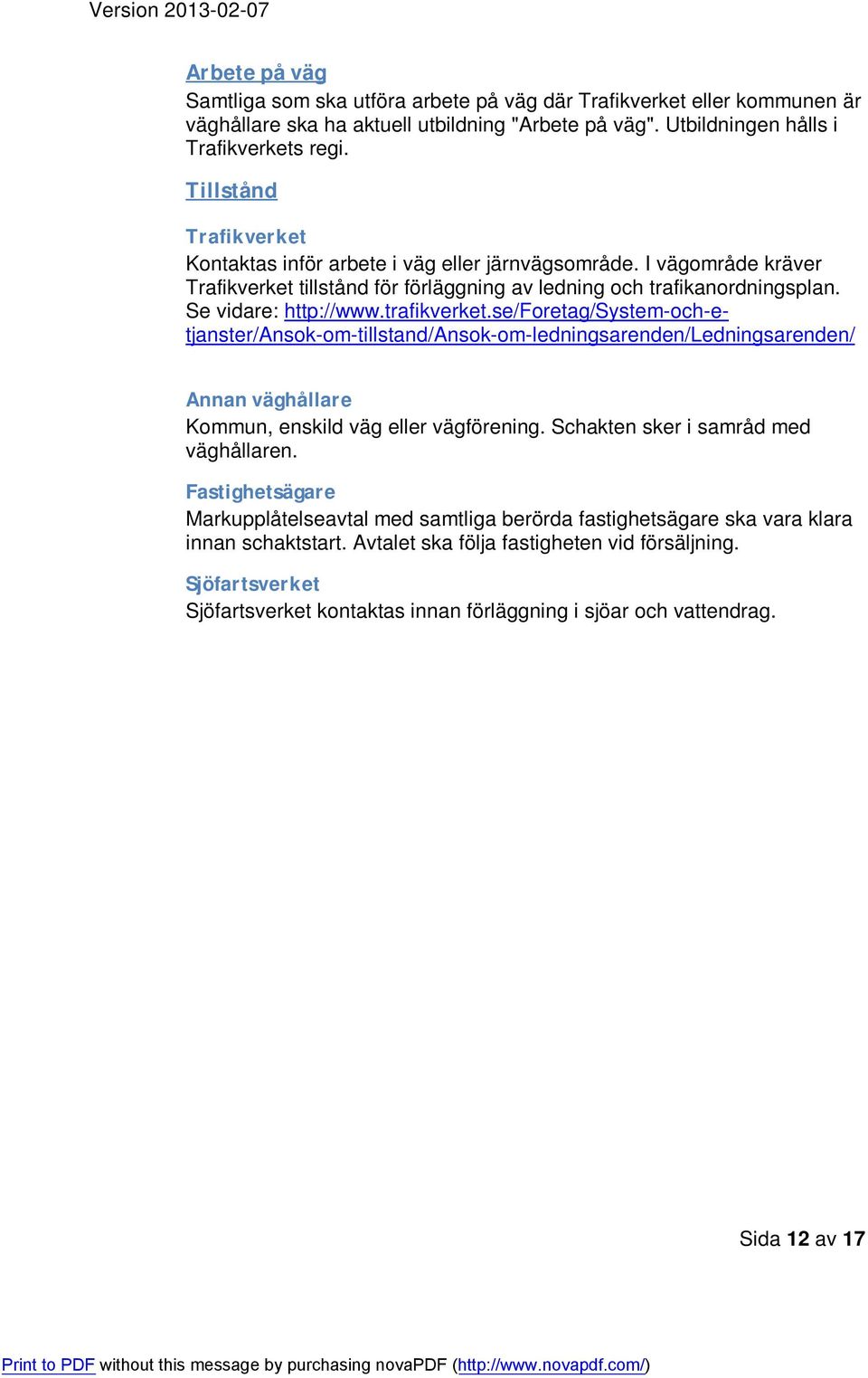 trafikverket.se/foretag/system-och-etjanster/ansok-om-tillstand/ansok-om-ledningsarenden/ledningsarenden/ Annan väghållare Kommun, enskild väg eller vägförening.