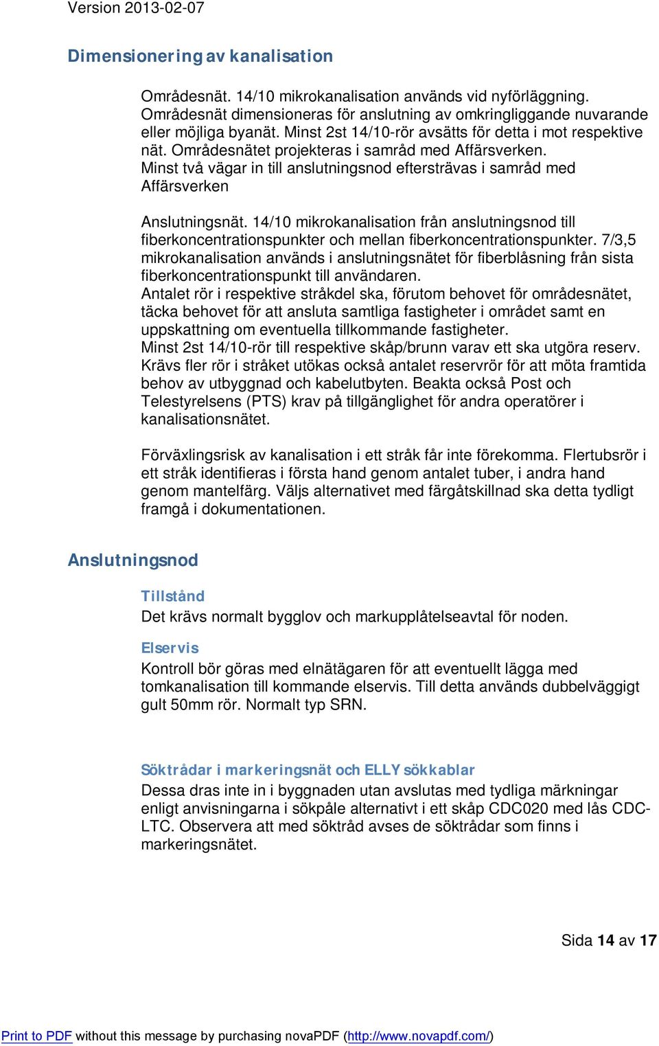 Minst två vägar in till anslutningsnod eftersträvas i samråd med Affärsverken Anslutningsnät.