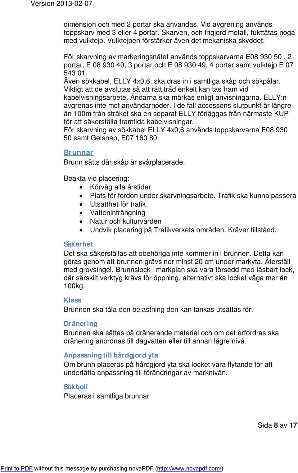 För skarvning av markeringsnätet används toppskarvarna E08 930 50, 2 portar, E 08 930 40, 3 portar och E 08 930 49, 4 portar samt vulktejp E 07 543 01.