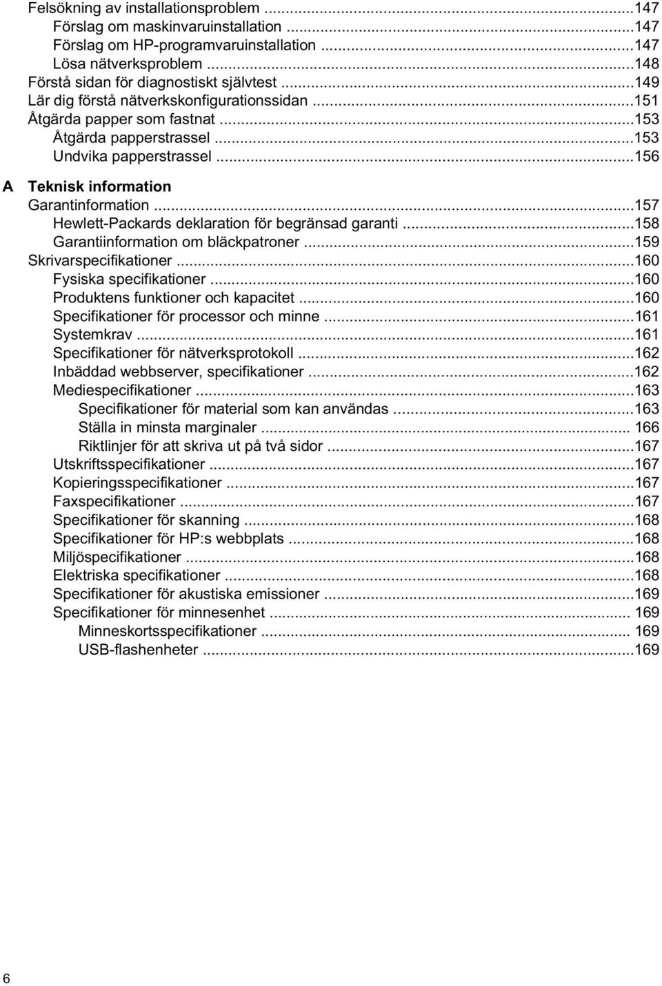 ..157 Hewlett-Packards deklaration för begränsad garanti...158 Garantiinformation om bläckpatroner...159 Skrivarspecifikationer...160 Fysiska specifikationer...160 Produktens funktioner och kapacitet.