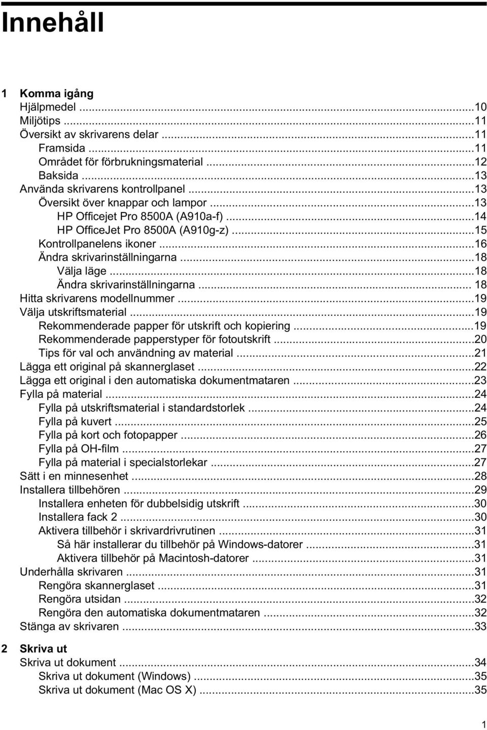 ..18 Ändra skrivarinställningarna... 18 Hitta skrivarens modellnummer...19 Välja utskriftsmaterial...19 Rekommenderade papper för utskrift och kopiering.